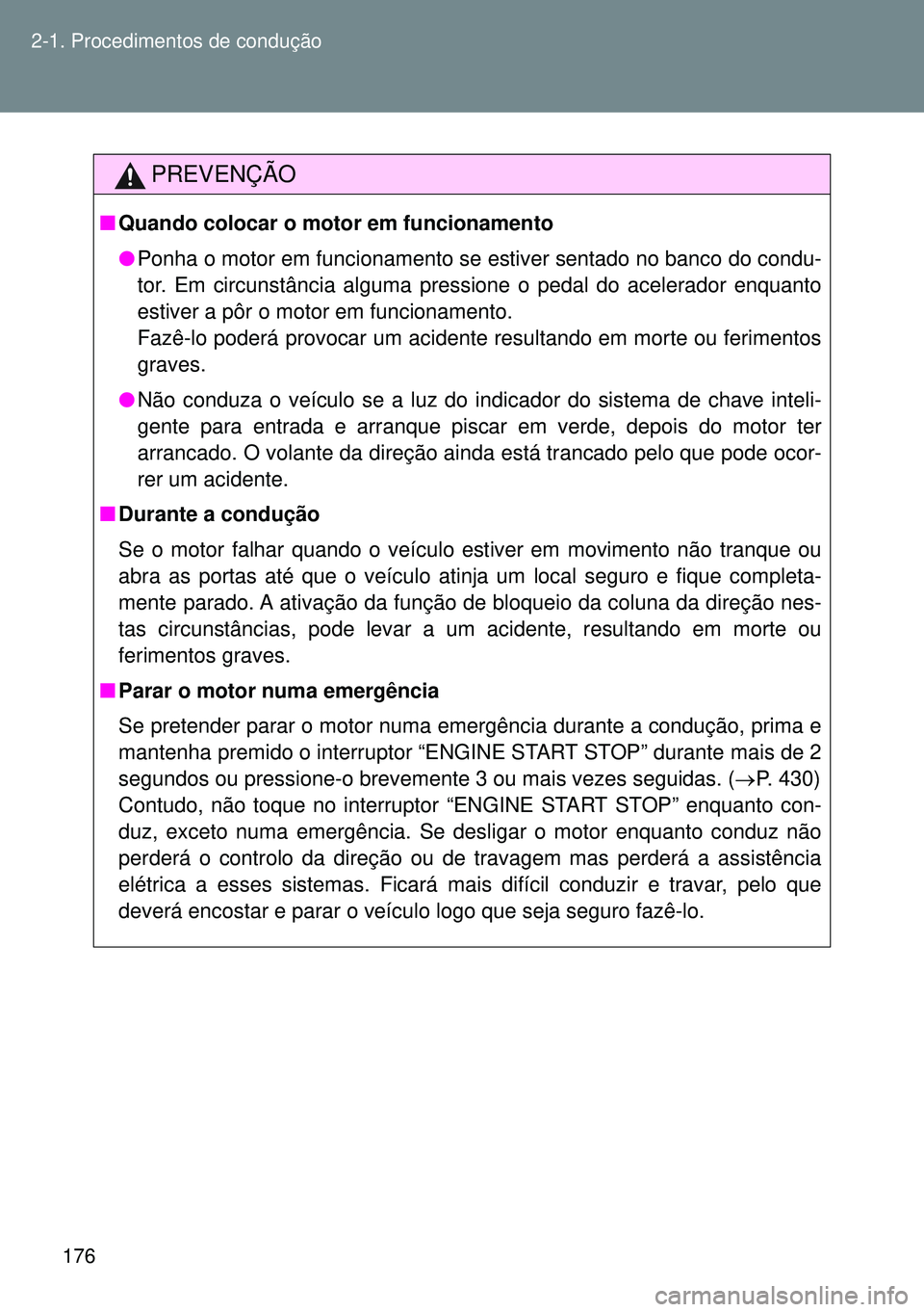 TOYOTA GT86 2016 Manual de utilização (in Portuguese) 176 2-1. Procedimentos de condução
PREVENÇÃO
nQuando colocar o motor em funcionamento
lPonha o motor em funcionamento se estiver sentado no banco do condu-
tor. Em circunstância alguma pressione TOYOTA GT86 2016 Manual de utilização (in Portuguese) 176 2-1. Procedimentos de condução
PREVENÇÃO
nQuando colocar o motor em funcionamento
lPonha o motor em funcionamento se estiver sentado no banco do condu-
tor. Em circunstância alguma pressione