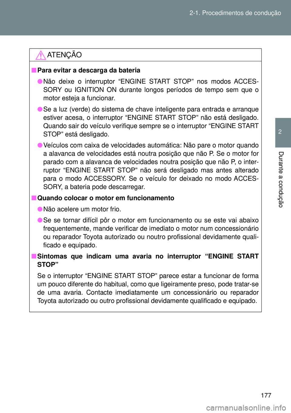 TOYOTA GT86 2016 Manual de utilização (in Portuguese) 177 2-1. Procedimentos de condução
2
Durante a condução
ATENÇÃO
nPara evitar a descarga da bateria
lNão deixe o interruptor “ENGINE START STOP” nos modos ACCES-
SORY ou IGNITION ON durante TOYOTA GT86 2016 Manual de utilização (in Portuguese) 177 2-1. Procedimentos de condução
2
Durante a condução
ATENÇÃO
nPara evitar a descarga da bateria
lNão deixe o interruptor “ENGINE START STOP” nos modos ACCES-
SORY ou IGNITION ON durante