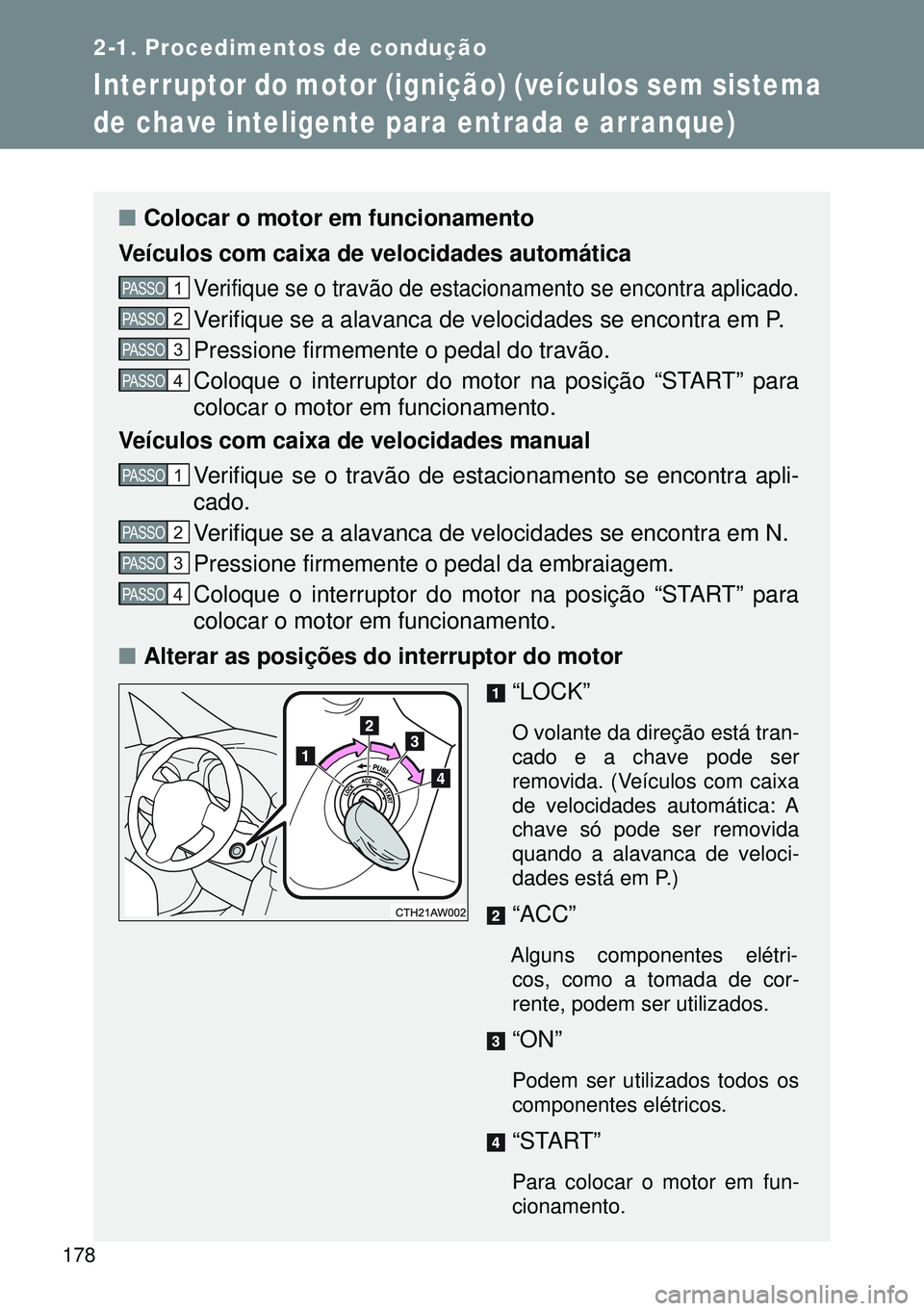 TOYOTA GT86 2016 Manual de utilização (in Portuguese) 178
2-1. Procedimentos de condução
Interruptor do motor (ignição) (veículos sem sistema
de chave inteligente para entrada e arranque)
nColocar o motor em funcionamento
Veículos com caixa de vel TOYOTA GT86 2016 Manual de utilização (in Portuguese) 178
2-1. Procedimentos de condução
Interruptor do motor (ignição) (veículos sem sistema
de chave inteligente para entrada e arranque)
nColocar o motor em funcionamento
Veículos com caixa de vel