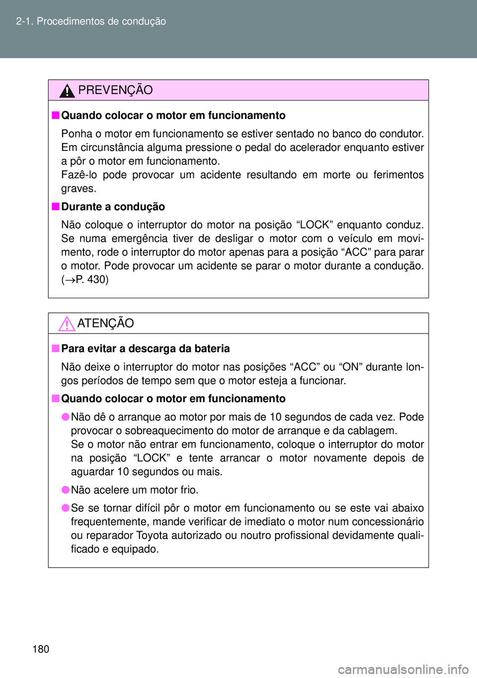 TOYOTA GT86 2016 Manual de utilização (in Portuguese) 180 2-1. Procedimentos de condução
PREVENÇÃO
nQuando colocar o motor em funcionamento
Ponha o motor em funcionamento se estiver sentado no banco do condutor.
Em circunstância alguma pressione o p TOYOTA GT86 2016 Manual de utilização (in Portuguese) 180 2-1. Procedimentos de condução
PREVENÇÃO
nQuando colocar o motor em funcionamento
Ponha o motor em funcionamento se estiver sentado no banco do condutor.
Em circunstância alguma pressione o p