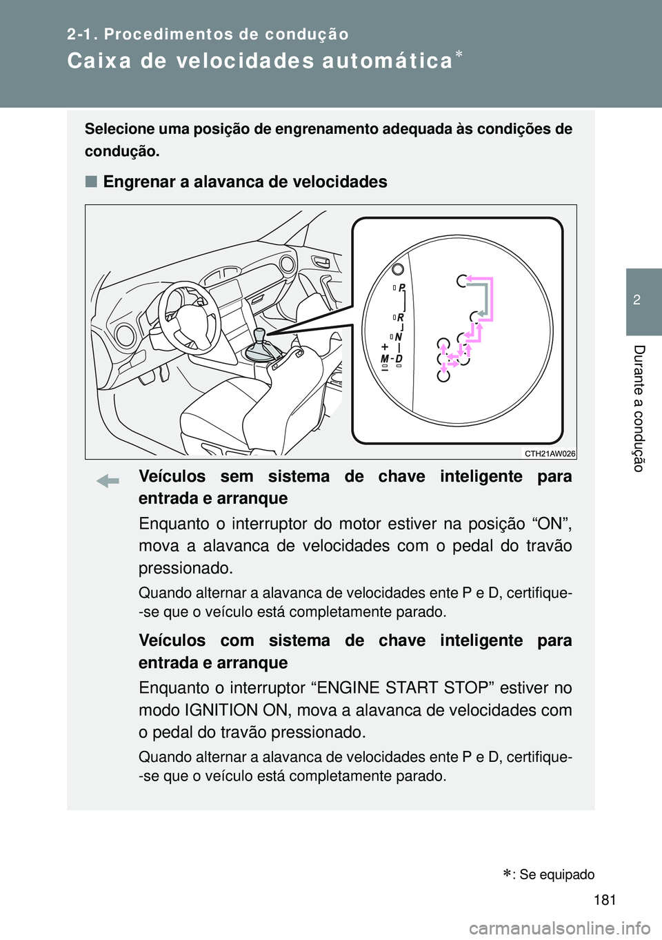 TOYOTA GT86 2016 Manual de utilização (in Portuguese) 181
2-1. Procedimentos de condução
2
Durante a condução
Caixa de velocidades automática
Selecione uma posição de engrenamento adequada às condições de
condução.
nEngrenar a alavanca de TOYOTA GT86 2016 Manual de utilização (in Portuguese) 181
2-1. Procedimentos de condução
2
Durante a condução
Caixa de velocidades automática
Selecione uma posição de engrenamento adequada às condições de
condução.
nEngrenar a alavanca de