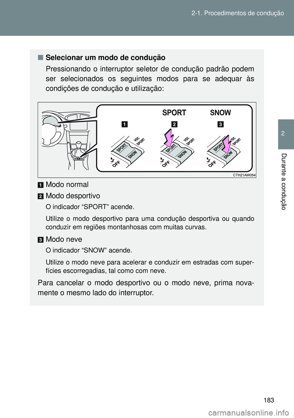 TOYOTA GT86 2016 Manual de utilização (in Portuguese) 183 2-1. Procedimentos de condução
2
Durante a condução
nSelecionar um modo de condução
Pressionando o interruptor seletor de condução padrão podem
ser selecionados os seguintes modos para se TOYOTA GT86 2016 Manual de utilização (in Portuguese) 183 2-1. Procedimentos de condução
2
Durante a condução
nSelecionar um modo de condução
Pressionando o interruptor seletor de condução padrão podem
ser selecionados os seguintes modos para se
