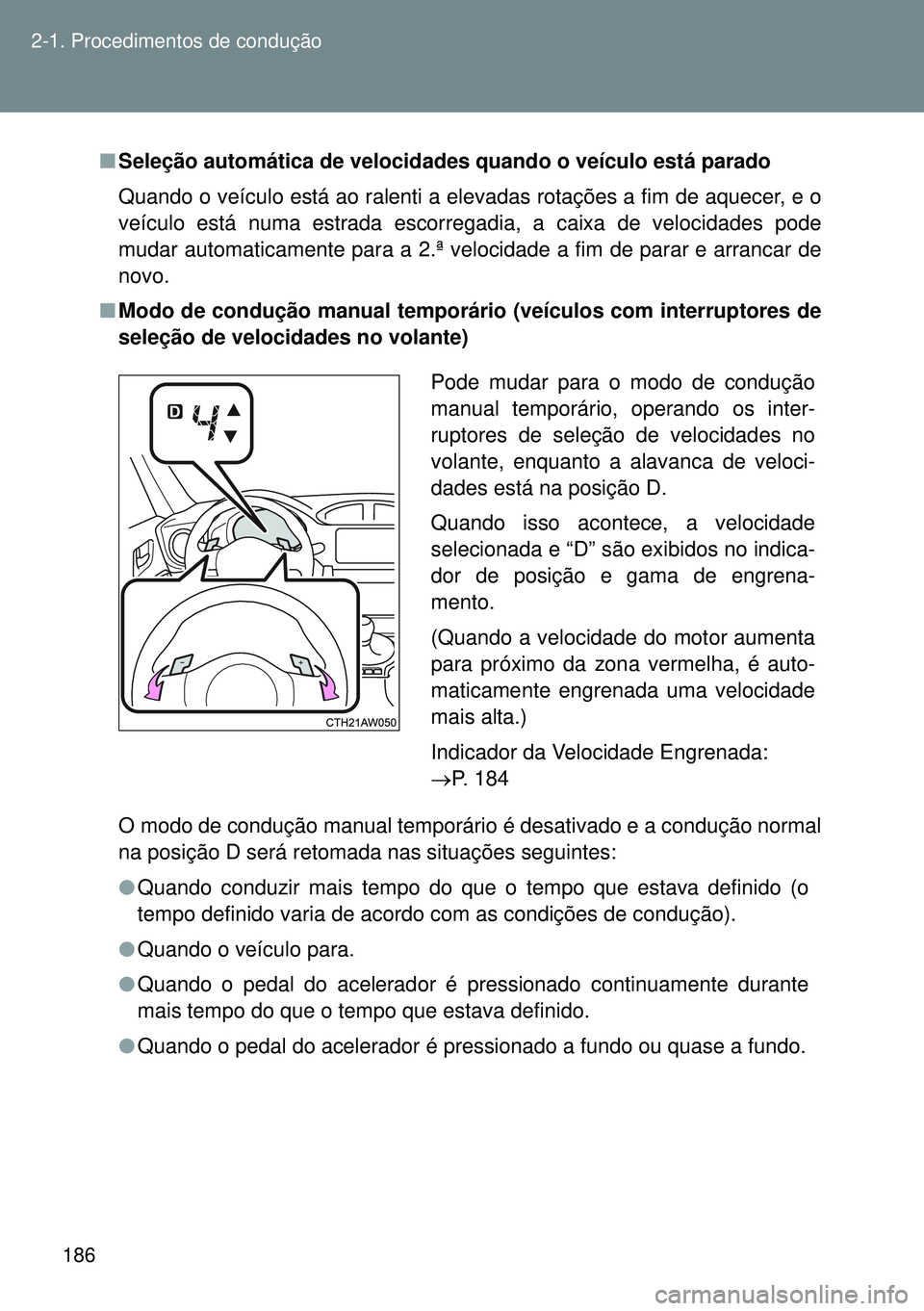 TOYOTA GT86 2016 Manual de utilização (in Portuguese) 186 2-1. Procedimentos de condução
nSeleção automática de velocidades quando o veículo está parado
Quando o veículo está ao ralenti a elevadas rotações a fim de aquecer, e o
veículo está TOYOTA GT86 2016 Manual de utilização (in Portuguese) 186 2-1. Procedimentos de condução
nSeleção automática de velocidades quando o veículo está parado
Quando o veículo está ao ralenti a elevadas rotações a fim de aquecer, e o
veículo está