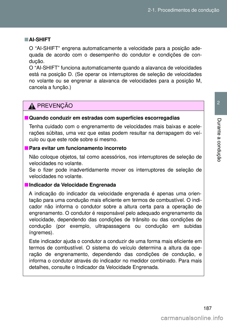 TOYOTA GT86 2016 Manual de utilização (in Portuguese) 187 2-1. Procedimentos de condução
2
Durante a condução
nAI-SHIFT
O “AI-SHIFT” engrena automaticamente a velocidade para a posição ade-
quada de acordo com o desempenho do condutor e condiç TOYOTA GT86 2016 Manual de utilização (in Portuguese) 187 2-1. Procedimentos de condução
2
Durante a condução
nAI-SHIFT
O “AI-SHIFT” engrena automaticamente a velocidade para a posição ade-
quada de acordo com o desempenho do condutor e condiç
