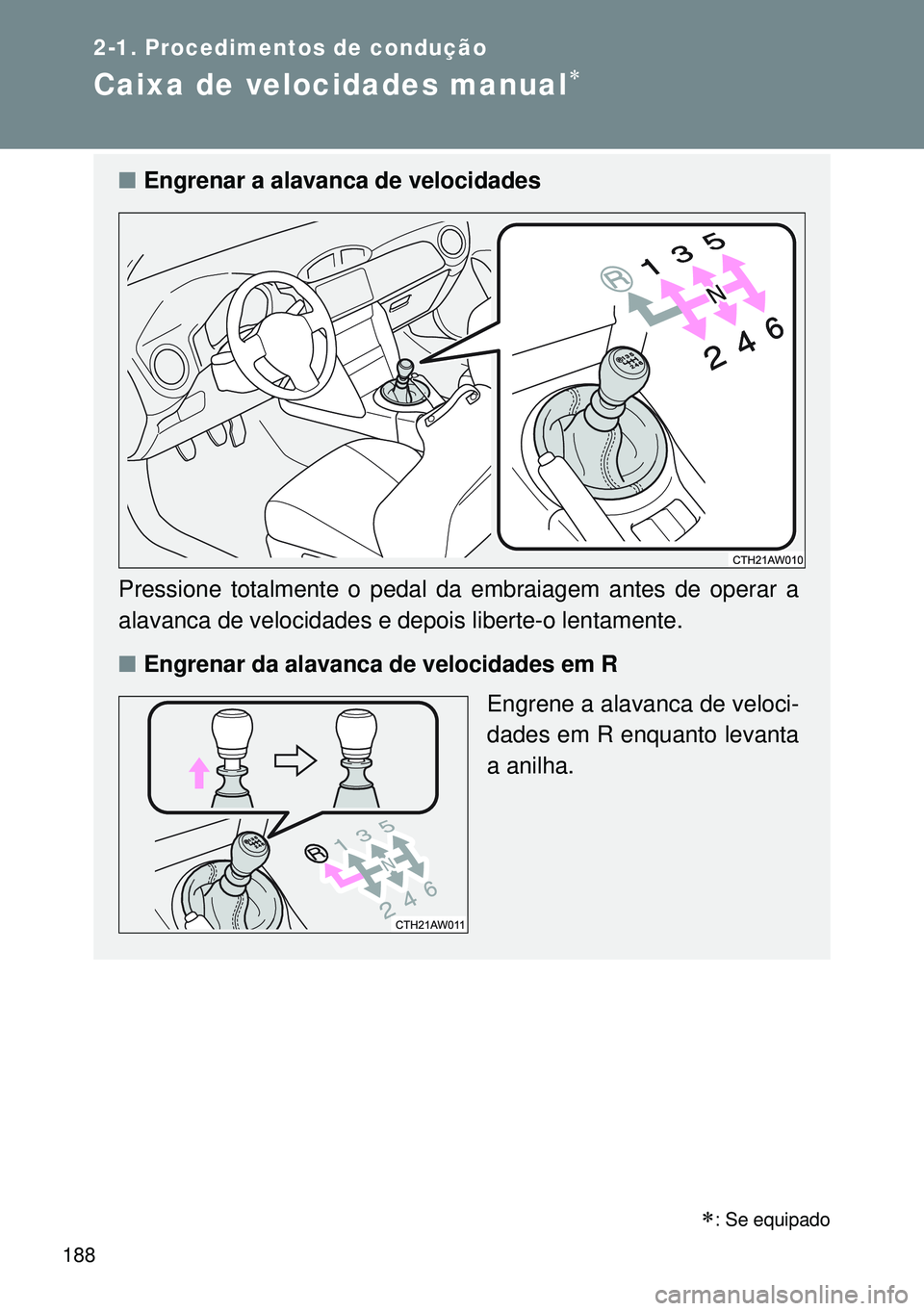 TOYOTA GT86 2016 Manual de utilização (in Portuguese) 188
2-1. Procedimentos de condução
Caixa de velocidades manual
: Se equipado
nEngrenar a alavanca de velocidades
Pressione totalmente o pedal da embraiagem antes de operar a
alavanca de veloci TOYOTA GT86 2016 Manual de utilização (in Portuguese) 188
2-1. Procedimentos de condução
Caixa de velocidades manual
: Se equipado
nEngrenar a alavanca de velocidades
Pressione totalmente o pedal da embraiagem antes de operar a
alavanca de veloci