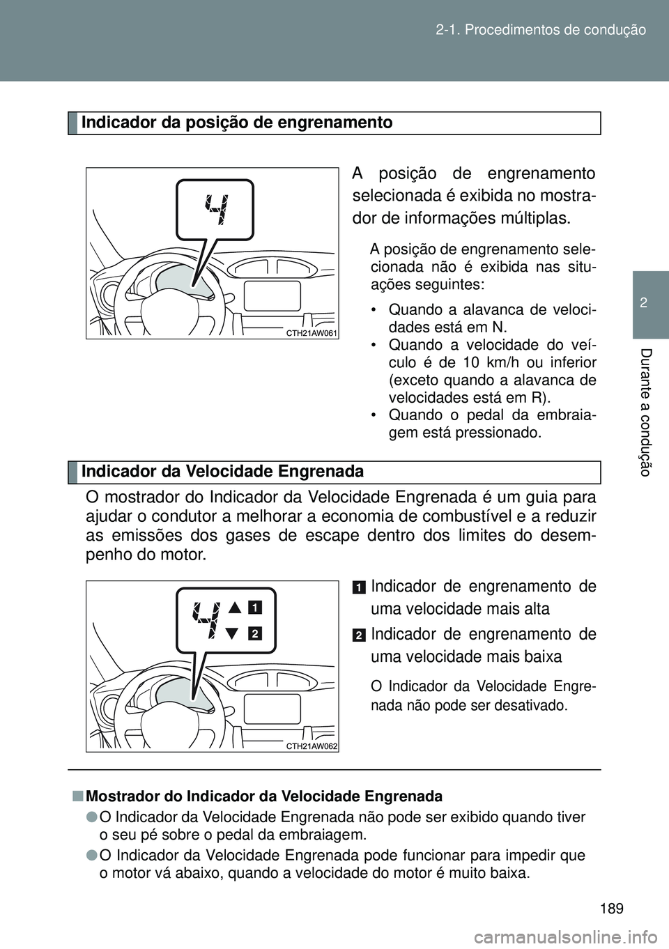 TOYOTA GT86 2016 Manual de utilização (in Portuguese) 189 2-1. Procedimentos de condução
2
Durante a condução
Indicador da posição de engrenamento
A posição de engrenamento
selecionada é exibida no mostra-
dor de informações múltiplas.
A posi TOYOTA GT86 2016 Manual de utilização (in Portuguese) 189 2-1. Procedimentos de condução
2
Durante a condução
Indicador da posição de engrenamento
A posição de engrenamento
selecionada é exibida no mostra-
dor de informações múltiplas.
A posi
