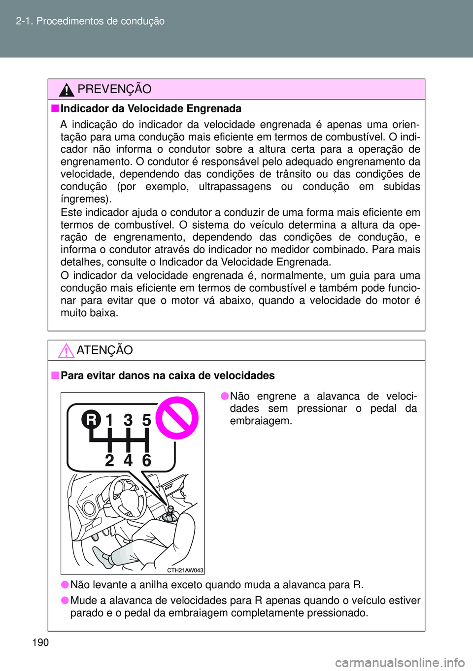 TOYOTA GT86 2016  Manual de utilização (in Portuguese) 190 2-1. Procedimentos de condução
PREVENÇÃO
nIndicador da Velocidade Engrenada
A indicação do indicador da velocidade engrenada é apenas uma orien-
tação para uma condução mais eficiente e