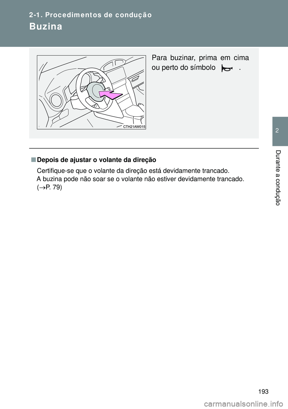 TOYOTA GT86 2016  Manual de utilização (in Portuguese) 193
2-1. Procedimentos de condução
2
Durante a condução
Buzina
nDepois de ajustar o volante da direção
Certifique-se que o volante da direção está devidamente trancado.
A buzina pode não soa