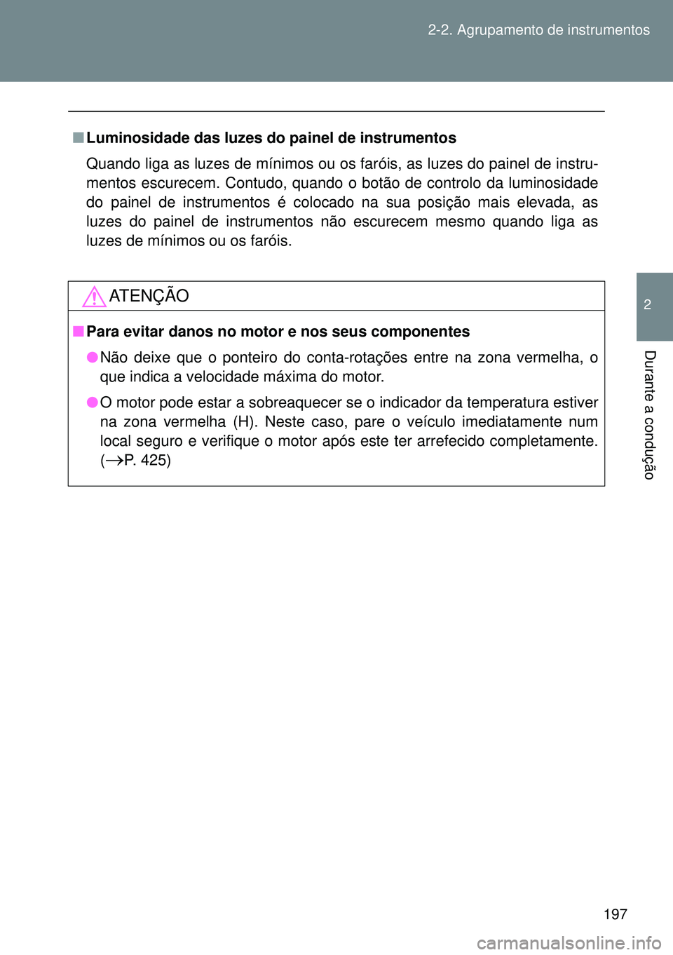 TOYOTA GT86 2016  Manual de utilização (in Portuguese) 197 2-2. Agrupamento de instrumentos
2
Durante a condução
nLuminosidade das luzes do painel de instrumentos
Quando liga as luzes de mínimos ou os faróis, as luzes do painel de instru-
mentos escur