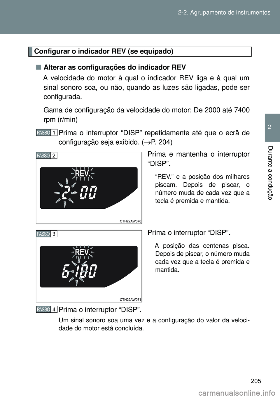 TOYOTA GT86 2016 Manual de utilização (in Portuguese) 205 2-2. Agrupamento de instrumentos
2
Durante a condução
Configurar o indicador REV (se equipado)
nAlterar as configurações do indicador REV
A velocidade do motor à qual o indicador REV liga e TOYOTA GT86 2016 Manual de utilização (in Portuguese) 205 2-2. Agrupamento de instrumentos
2
Durante a condução
Configurar o indicador REV (se equipado)
nAlterar as configurações do indicador REV
A velocidade do motor à qual o indicador REV liga e