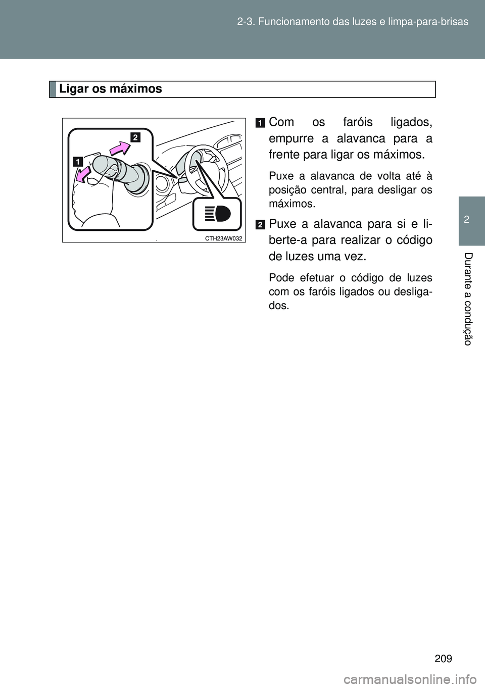 TOYOTA GT86 2016 Manual de utilização (in Portuguese) 209 2-3. Funcionamento das luzes e limpa-para-brisas
2
Durante a condução
Ligar os máximos
Com os faróis ligados,
empurre a alavanca para a
frente para ligar os máximos.
Puxe a alavanca de volta TOYOTA GT86 2016 Manual de utilização (in Portuguese) 209 2-3. Funcionamento das luzes e limpa-para-brisas
2
Durante a condução
Ligar os máximos
Com os faróis ligados,
empurre a alavanca para a
frente para ligar os máximos.
Puxe a alavanca de volta