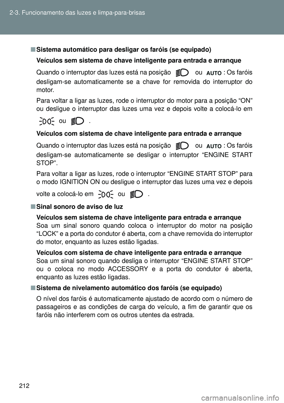 TOYOTA GT86 2016  Manual de utilização (in Portuguese) 212 2-3. Funcionamento das luzes e limpa-para-brisas
nSistema automático para desligar os faróis (se equipado)
Veículos sem sistema de chave inteligente para entrada e arranque
Quando o interruptor