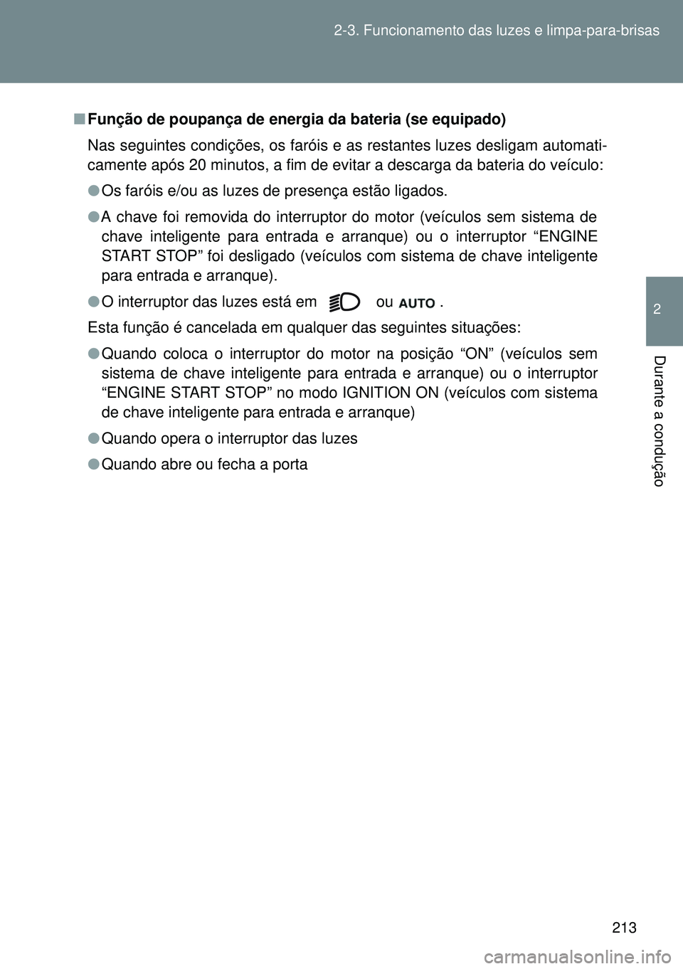 TOYOTA GT86 2016  Manual de utilização (in Portuguese) 213 2-3. Funcionamento das luzes e limpa-para-brisas
2
Durante a condução
nFunção de poupança de energia da bateria (se equipado)
Nas seguintes condições, os faróis e as restantes luzes deslig