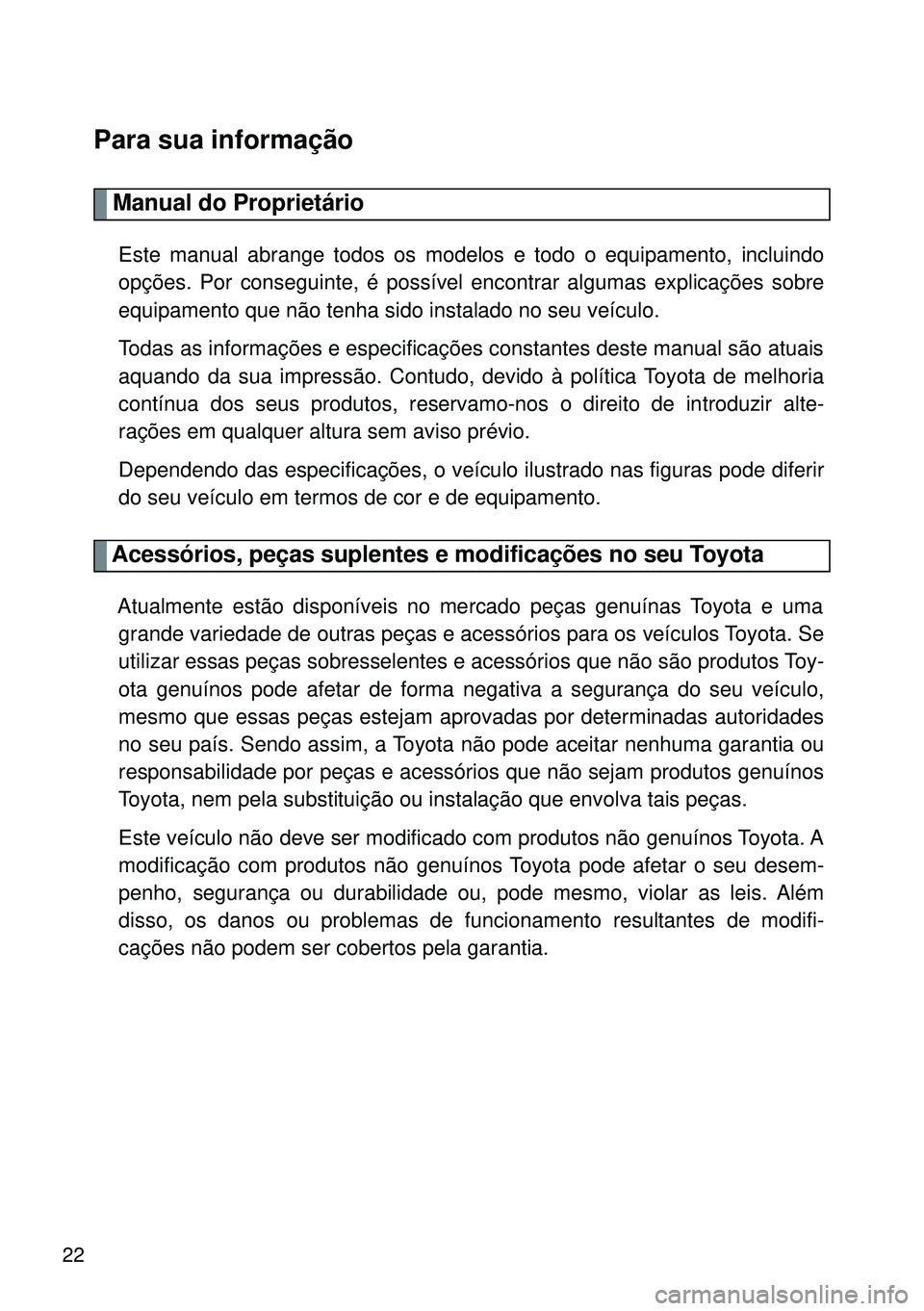 TOYOTA GT86 2016 Manual de utilização (in Portuguese) 22
Para sua informação
Manual do Proprietário
Este manual abrange todos os modelos e todo o equipamento, incluindo
opções. Por conseguinte, é possível encontrar algumas explicações sobre
equi TOYOTA GT86 2016 Manual de utilização (in Portuguese) 22
Para sua informação
Manual do Proprietário
Este manual abrange todos os modelos e todo o equipamento, incluindo
opções. Por conseguinte, é possível encontrar algumas explicações sobre
equi