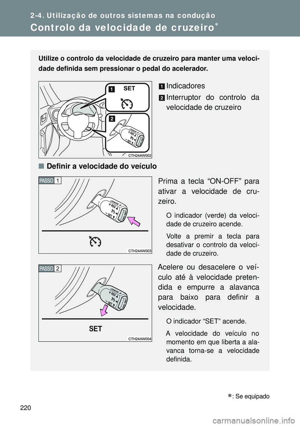 TOYOTA GT86 2016 Manual de utilização (in Portuguese) 220
2-4. Utilização de outros sistemas na condução
Controlo da velocidade de cruzeiro
Utilize o controlo da velocidade de cruzeiro para manter uma veloci-
dade definida sem pressionar o pedal d TOYOTA GT86 2016 Manual de utilização (in Portuguese) 220
2-4. Utilização de outros sistemas na condução
Controlo da velocidade de cruzeiro
Utilize o controlo da velocidade de cruzeiro para manter uma veloci-
dade definida sem pressionar o pedal d