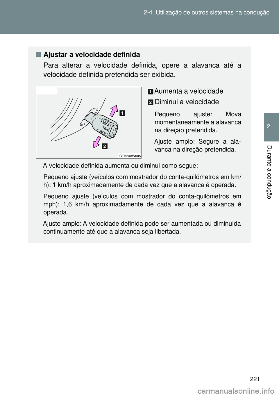 TOYOTA GT86 2016 Manual de utilização (in Portuguese) 221 2-4. Utilização de outros sistemas na condução
2
Durante a condução
nAjustar a velocidade definida
Para alterar a velocidade definida, opere a alavanca até a
velocidade definida pretendida TOYOTA GT86 2016 Manual de utilização (in Portuguese) 221 2-4. Utilização de outros sistemas na condução
2
Durante a condução
nAjustar a velocidade definida
Para alterar a velocidade definida, opere a alavanca até a
velocidade definida pretendida