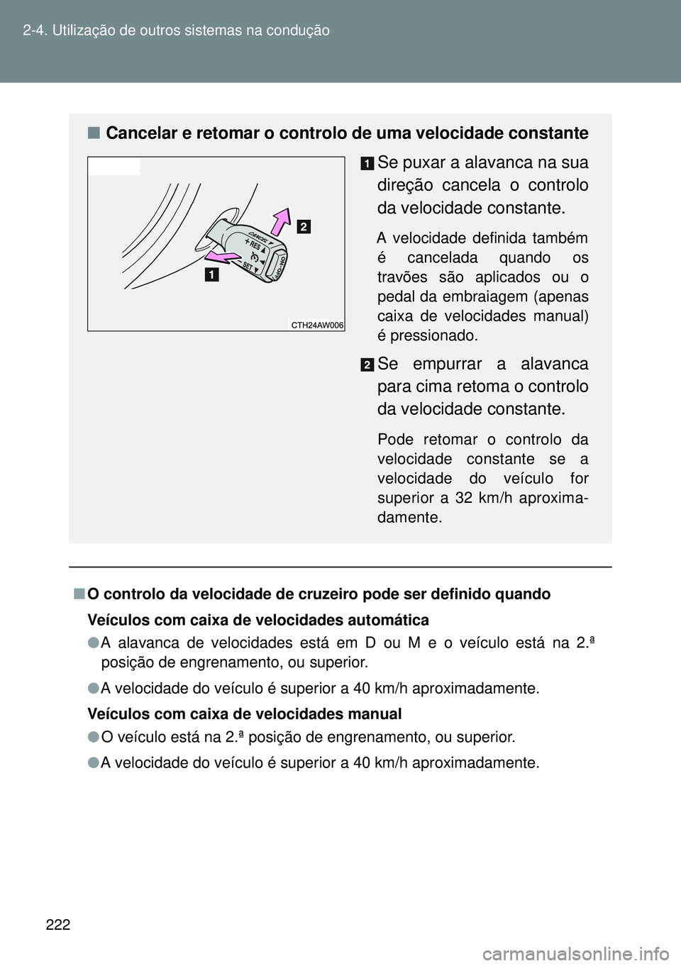 TOYOTA GT86 2016 Manual de utilização (in Portuguese) 222 2-4. Utilização de outros sistemas na condução
nO controlo da velocidade de cruzeiro pode ser definido quando
Veículos com caixa de velocidades automática
lA alavanca de velocidades está em TOYOTA GT86 2016 Manual de utilização (in Portuguese) 222 2-4. Utilização de outros sistemas na condução
nO controlo da velocidade de cruzeiro pode ser definido quando
Veículos com caixa de velocidades automática
lA alavanca de velocidades está em