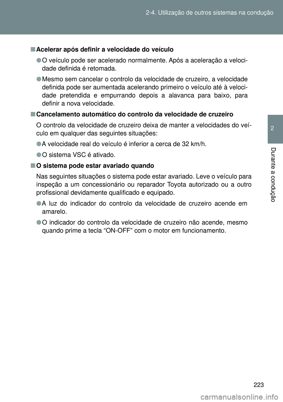 TOYOTA GT86 2016 Manual de utilização (in Portuguese) 223 2-4. Utilização de outros sistemas na condução
2
Durante a condução
nAcelerar após definir a velocidade do veículo
lO veículo pode ser acelerado normalmente. Após a aceleração a veloci TOYOTA GT86 2016 Manual de utilização (in Portuguese) 223 2-4. Utilização de outros sistemas na condução
2
Durante a condução
nAcelerar após definir a velocidade do veículo
lO veículo pode ser acelerado normalmente. Após a aceleração a veloci