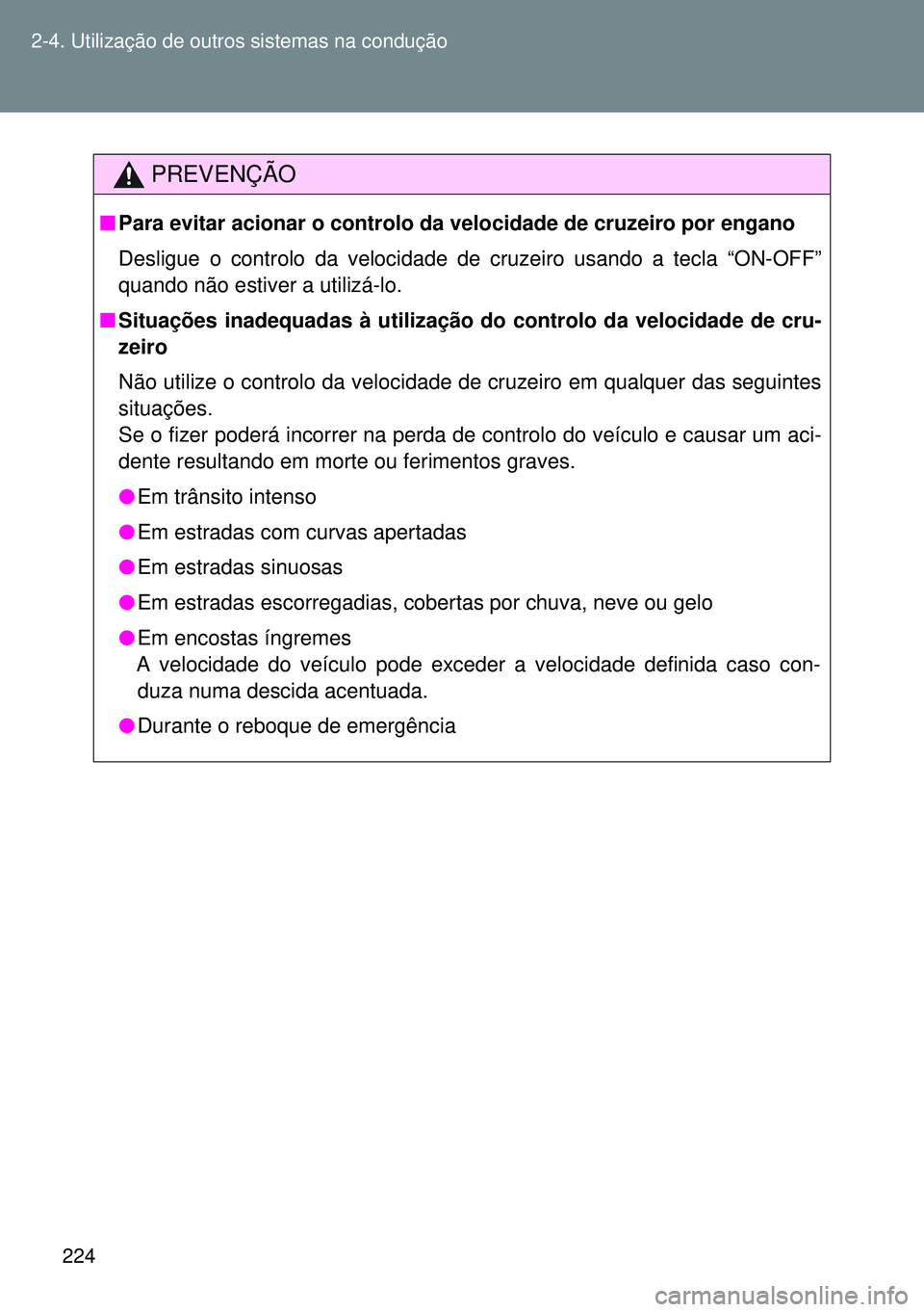 TOYOTA GT86 2016 Manual de utilização (in Portuguese) 224 2-4. Utilização de outros sistemas na condução
PREVENÇÃO
nPara evitar acionar o controlo da velocidade de cruzeiro por engano
Desligue o controlo da velocidade de cruzeiro usando a tecla TOYOTA GT86 2016 Manual de utilização (in Portuguese) 224 2-4. Utilização de outros sistemas na condução
PREVENÇÃO
nPara evitar acionar o controlo da velocidade de cruzeiro por engano
Desligue o controlo da velocidade de cruzeiro usando a tecla