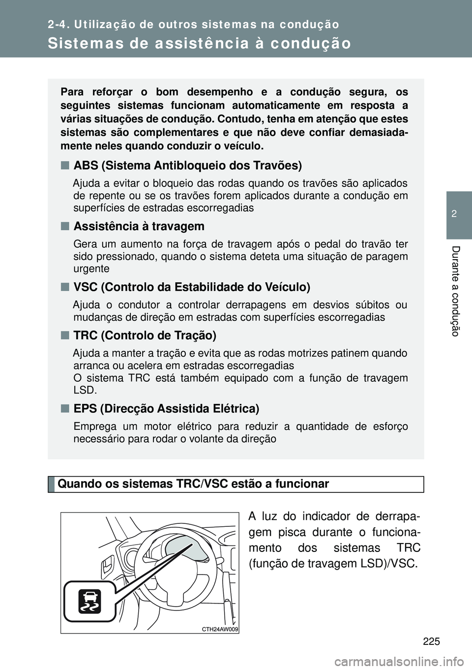 TOYOTA GT86 2016 Manual de utilização (in Portuguese) 225
2-4. Utilização de outros sistemas na condução
2
Durante a condução
Sistemas de assistência à condução
Quando os sistemas TRC/VSC estão a funcionar
A luz do indicador de derrapa-
gem pi TOYOTA GT86 2016 Manual de utilização (in Portuguese) 225
2-4. Utilização de outros sistemas na condução
2
Durante a condução
Sistemas de assistência à condução
Quando os sistemas TRC/VSC estão a funcionar
A luz do indicador de derrapa-
gem pi