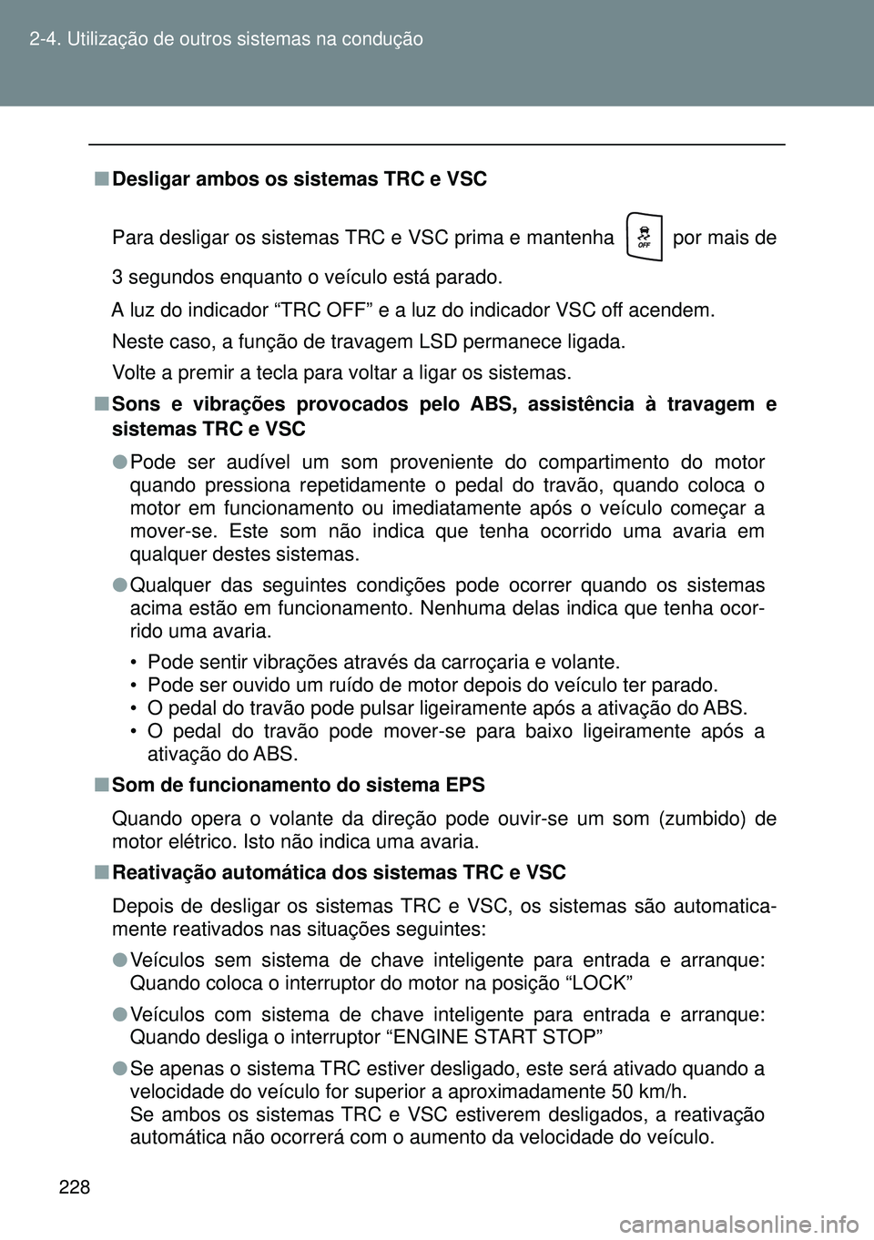 TOYOTA GT86 2016 Manual de utilização (in Portuguese) 228 2-4. Utilização de outros sistemas na condução
nDesligar ambos os sistemas TRC e VSC
Para desligar os sistemas TRC e VSC prima e mantenha por mais de
3 segundos enquanto o veículo está par TOYOTA GT86 2016 Manual de utilização (in Portuguese) 228 2-4. Utilização de outros sistemas na condução
nDesligar ambos os sistemas TRC e VSC
Para desligar os sistemas TRC e VSC prima e mantenha por mais de
3 segundos enquanto o veículo está par