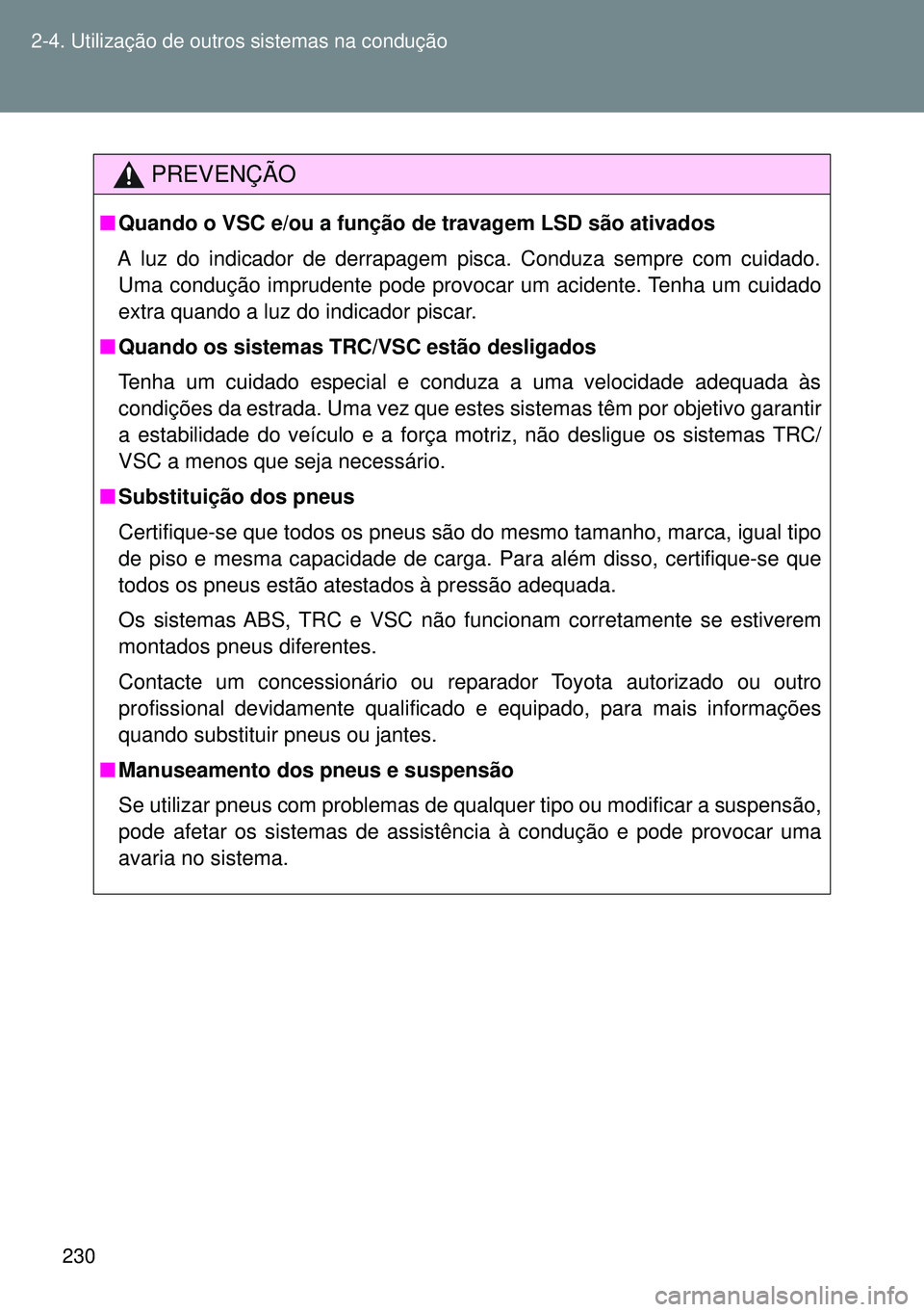 TOYOTA GT86 2016 Manual de utilização (in Portuguese) 230 2-4. Utilização de outros sistemas na condução
PREVENÇÃO
nQuando o VSC e/ou a função de travagem LSD são ativados
A luz do indicador de derrapagem pisca. Conduza sempre com cuidado.
Uma c TOYOTA GT86 2016 Manual de utilização (in Portuguese) 230 2-4. Utilização de outros sistemas na condução
PREVENÇÃO
nQuando o VSC e/ou a função de travagem LSD são ativados
A luz do indicador de derrapagem pisca. Conduza sempre com cuidado.
Uma c