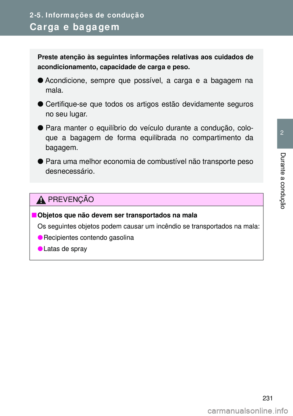 TOYOTA GT86 2016 Manual de utilização (in Portuguese) 231
2
Durante a condução
2-5. Informações de condução
Carga e bagagem
PREVENÇÃO
nObjetos que não devem ser transportados na mala
Os seguintes objetos podem causar um incêndio se transportado TOYOTA GT86 2016 Manual de utilização (in Portuguese) 231
2
Durante a condução
2-5. Informações de condução
Carga e bagagem
PREVENÇÃO
nObjetos que não devem ser transportados na mala
Os seguintes objetos podem causar um incêndio se transportado