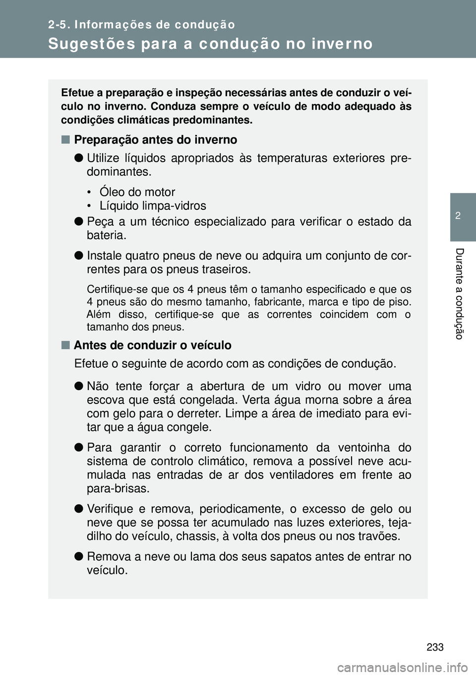 TOYOTA GT86 2016 Manual de utilização (in Portuguese) 233
2-5. Informações de condução
2
Durante a condução
Sugestões para a condução no inverno
Efetue a preparação e inspeção necessárias antes de conduzir o veí-
culo no inverno. Conduza s TOYOTA GT86 2016 Manual de utilização (in Portuguese) 233
2-5. Informações de condução
2
Durante a condução
Sugestões para a condução no inverno
Efetue a preparação e inspeção necessárias antes de conduzir o veí-
culo no inverno. Conduza s