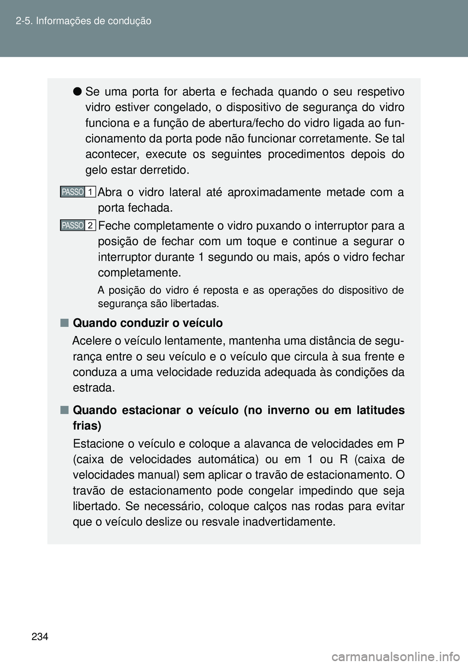 TOYOTA GT86 2016 Manual de utilização (in Portuguese) 234 2-5. Informações de condução
lSe uma porta for aberta e fechada quando o seu respetivo
vidro estiver congelado, o dispositivo de segurança do vidro
funciona e a função de abertura/fecho do TOYOTA GT86 2016 Manual de utilização (in Portuguese) 234 2-5. Informações de condução
lSe uma porta for aberta e fechada quando o seu respetivo
vidro estiver congelado, o dispositivo de segurança do vidro
funciona e a função de abertura/fecho do
