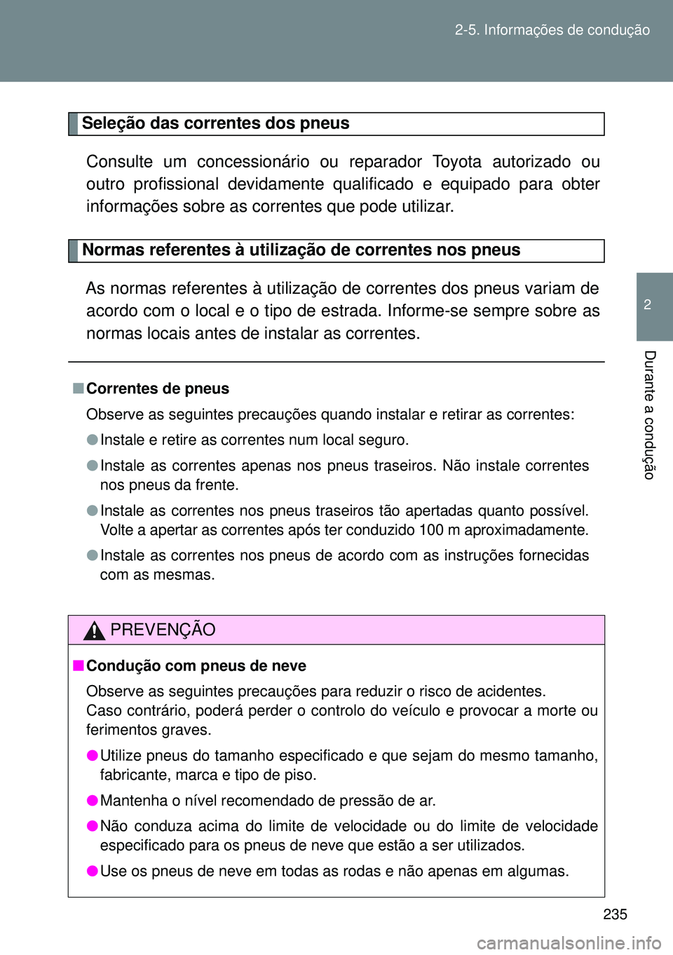 TOYOTA GT86 2016 Manual de utilização (in Portuguese) 235 2-5. Informações de condução
2
Durante a condução
Seleção das correntes dos pneus
Consulte um concessionário ou reparador Toyota autorizado ou
outro profissional devidamente qualificado e TOYOTA GT86 2016 Manual de utilização (in Portuguese) 235 2-5. Informações de condução
2
Durante a condução
Seleção das correntes dos pneus
Consulte um concessionário ou reparador Toyota autorizado ou
outro profissional devidamente qualificado e