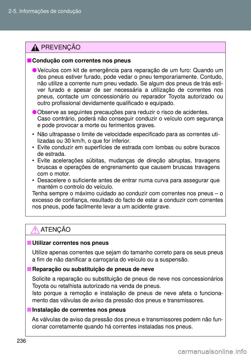 TOYOTA GT86 2016 Manual de utilização (in Portuguese) 236 2-5. Informações de condução
PREVENÇÃO
nCondução com correntes nos pneus
lVeículos com kit de emergência para reparação de um furo: Quando um
dos pneus estiver furado, pode vedar o pne TOYOTA GT86 2016 Manual de utilização (in Portuguese) 236 2-5. Informações de condução
PREVENÇÃO
nCondução com correntes nos pneus
lVeículos com kit de emergência para reparação de um furo: Quando um
dos pneus estiver furado, pode vedar o pne