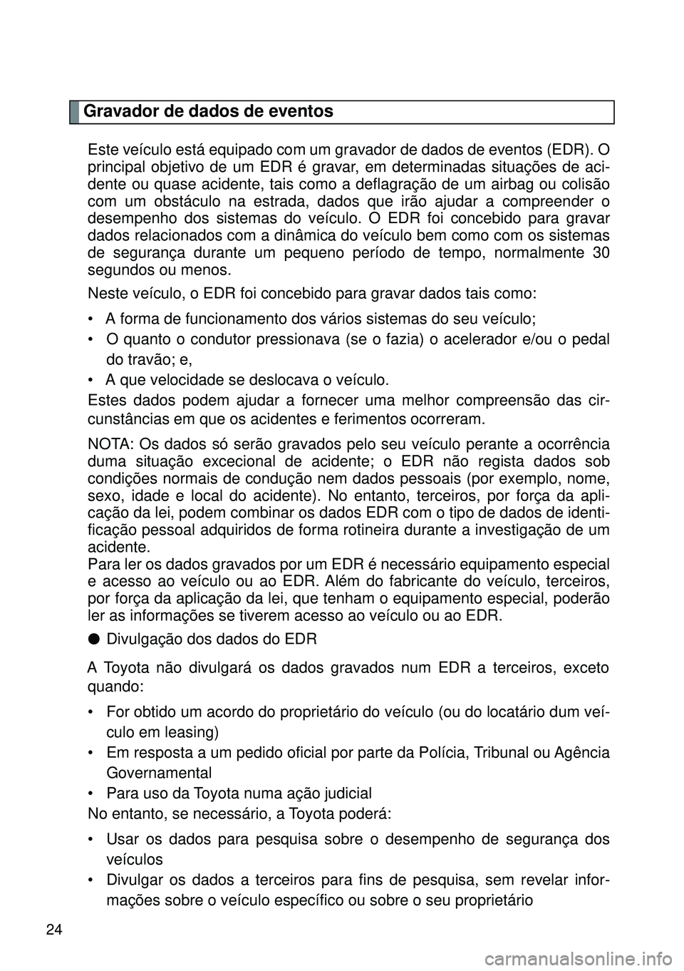 TOYOTA GT86 2016 Manual de utilização (in Portuguese) 24
Gravador de dados de eventos
Este veículo está equipado com um gravador de dados de eventos (EDR). O
principal objetivo de um EDR é gravar, em determinadas situações de aci-
dente ou quase aci TOYOTA GT86 2016 Manual de utilização (in Portuguese) 24
Gravador de dados de eventos
Este veículo está equipado com um gravador de dados de eventos (EDR). O
principal objetivo de um EDR é gravar, em determinadas situações de aci-
dente ou quase aci