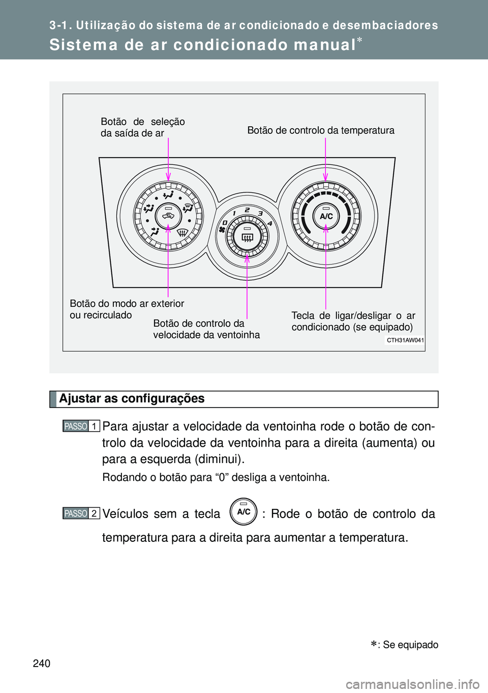 TOYOTA GT86 2016 Manual de utilização (in Portuguese) 240
3-1.Utilização do sistema de ar condicionado e desembaciadores
Sistema de ar condicionado manual
Ajustar as configurações
Para ajustar a velocidade da ventoinha rode o botão de con-
trolo TOYOTA GT86 2016 Manual de utilização (in Portuguese) 240
3-1.Utilização do sistema de ar condicionado e desembaciadores
Sistema de ar condicionado manual
Ajustar as configurações
Para ajustar a velocidade da ventoinha rode o botão de con-
trolo