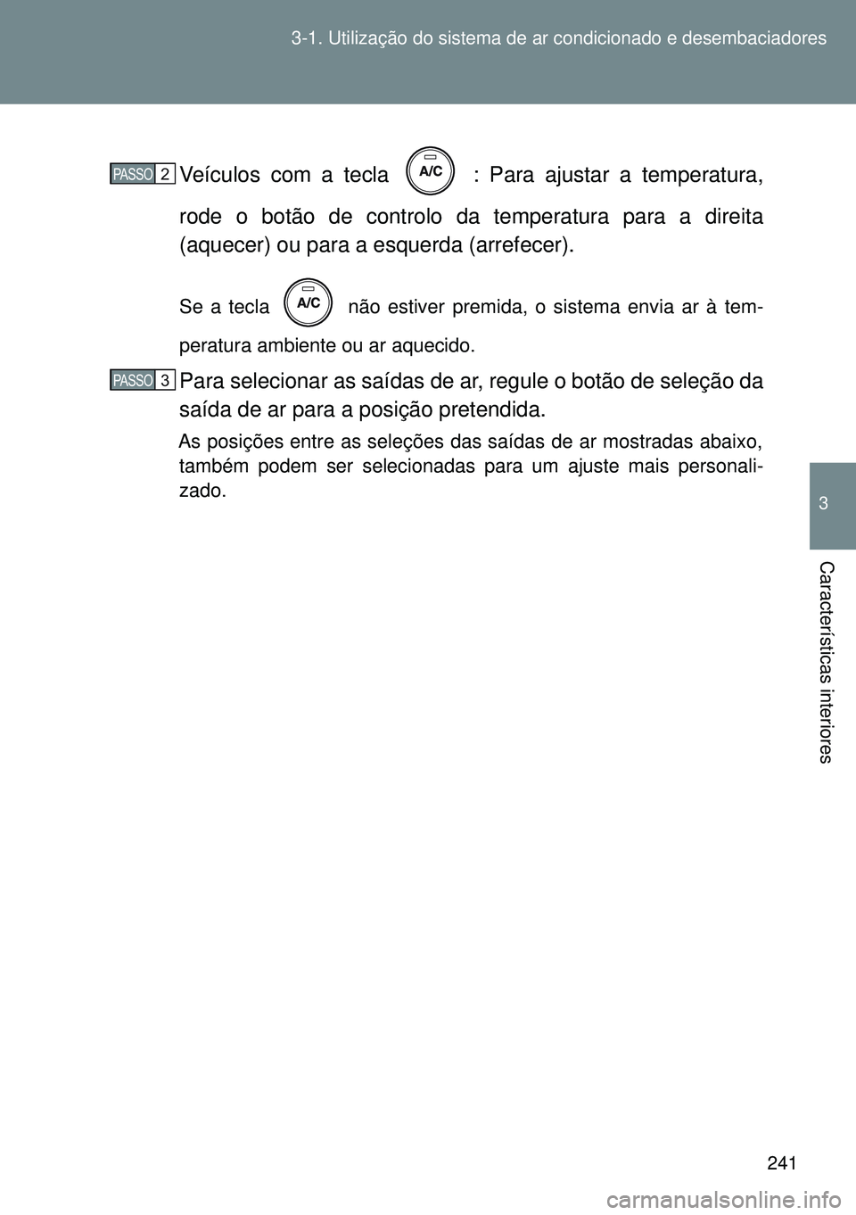TOYOTA GT86 2016 Manual de utilização (in Portuguese) 241 3-1. Utilização do sistema de ar condicionado e desembaciadores
3
Características interiores
Veículos com a tecla : Para ajustar a temperatura,
rode o botão de controlo da temperatura para TOYOTA GT86 2016 Manual de utilização (in Portuguese) 241 3-1. Utilização do sistema de ar condicionado e desembaciadores
3
Características interiores
Veículos com a tecla : Para ajustar a temperatura,
rode o botão de controlo da temperatura para