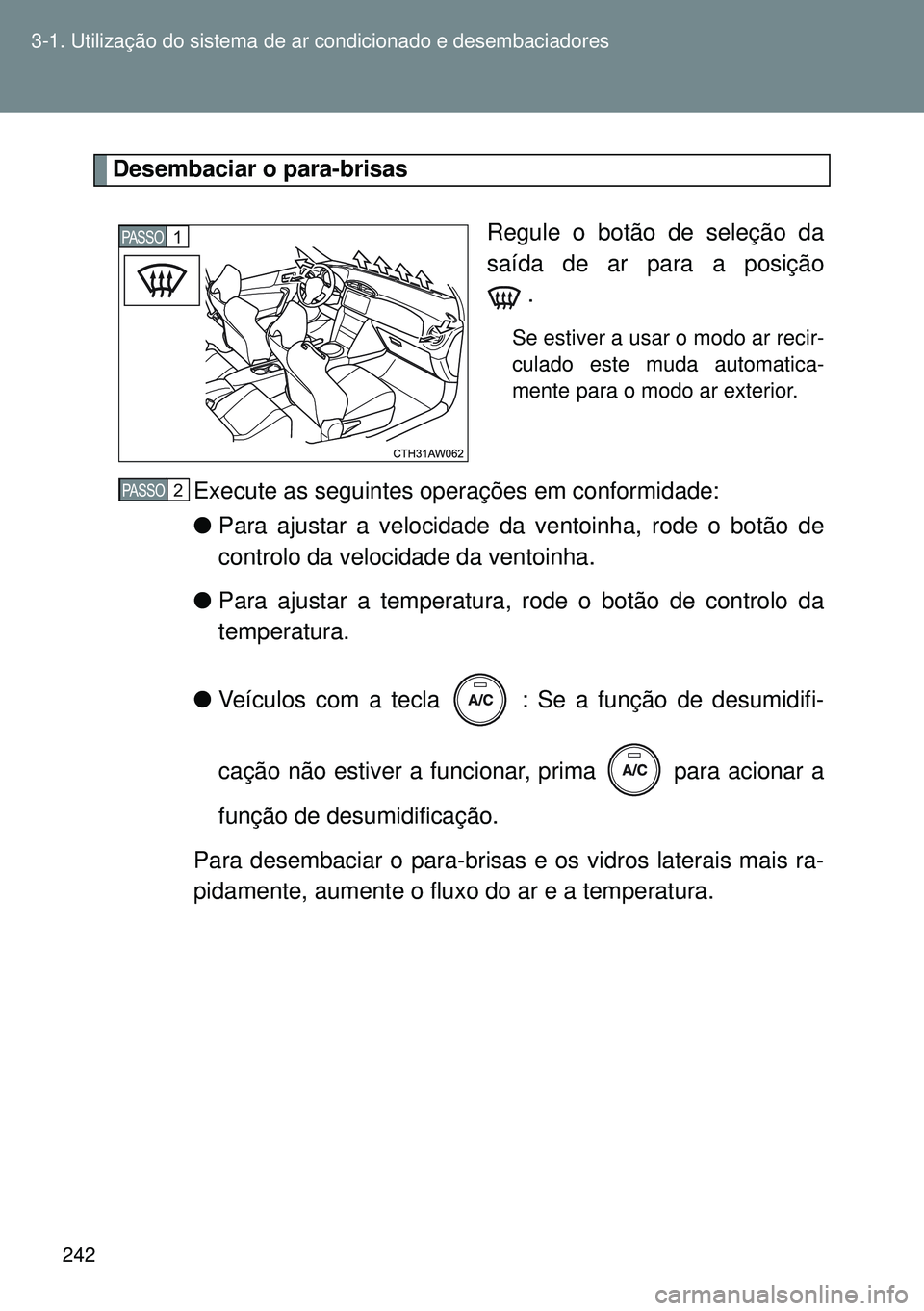 TOYOTA GT86 2016 Manual de utilização (in Portuguese) 242 3-1. Utilização do sistema de ar condicionado e desembaciadores
Desembaciar o para-brisas
Regule o botão de seleção da
saída de ar para a posição
.
Se estiver a usar o modo ar recir-
cula TOYOTA GT86 2016 Manual de utilização (in Portuguese) 242 3-1. Utilização do sistema de ar condicionado e desembaciadores
Desembaciar o para-brisas
Regule o botão de seleção da
saída de ar para a posição
.
Se estiver a usar o modo ar recir-
cula