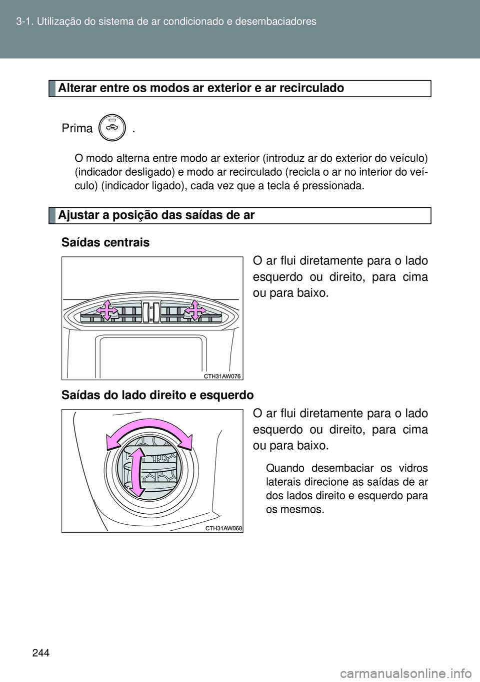 TOYOTA GT86 2016 Manual de utilização (in Portuguese) 244 3-1. Utilização do sistema de ar condicionado e desembaciadores
Alterar entre os modos ar exterior e ar recirculado
Prima .
O modo alterna entre modo ar exterior (introduz ar do exterior do ve TOYOTA GT86 2016 Manual de utilização (in Portuguese) 244 3-1. Utilização do sistema de ar condicionado e desembaciadores
Alterar entre os modos ar exterior e ar recirculado
Prima .
O modo alterna entre modo ar exterior (introduz ar do exterior do ve