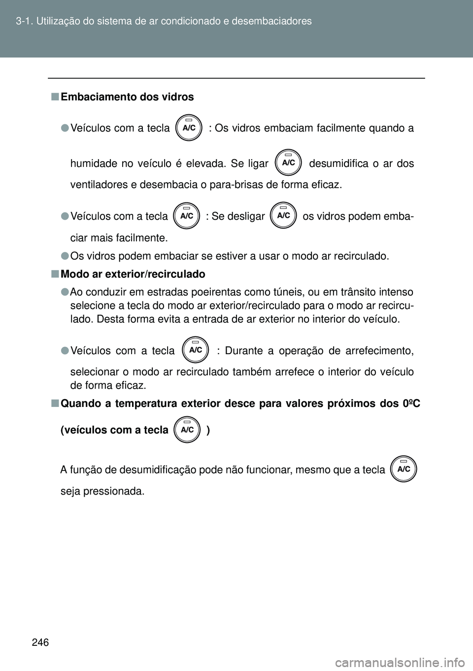 TOYOTA GT86 2016 Manual de utilização (in Portuguese) 246 3-1. Utilização do sistema de ar condicionado e desembaciadores
nEmbaciamento dos vidros
lVeículos com a tecla : Os vidros embaciam facilmente quando a
humidade no veículo é elevada. Se lig TOYOTA GT86 2016 Manual de utilização (in Portuguese) 246 3-1. Utilização do sistema de ar condicionado e desembaciadores
nEmbaciamento dos vidros
lVeículos com a tecla : Os vidros embaciam facilmente quando a
humidade no veículo é elevada. Se lig