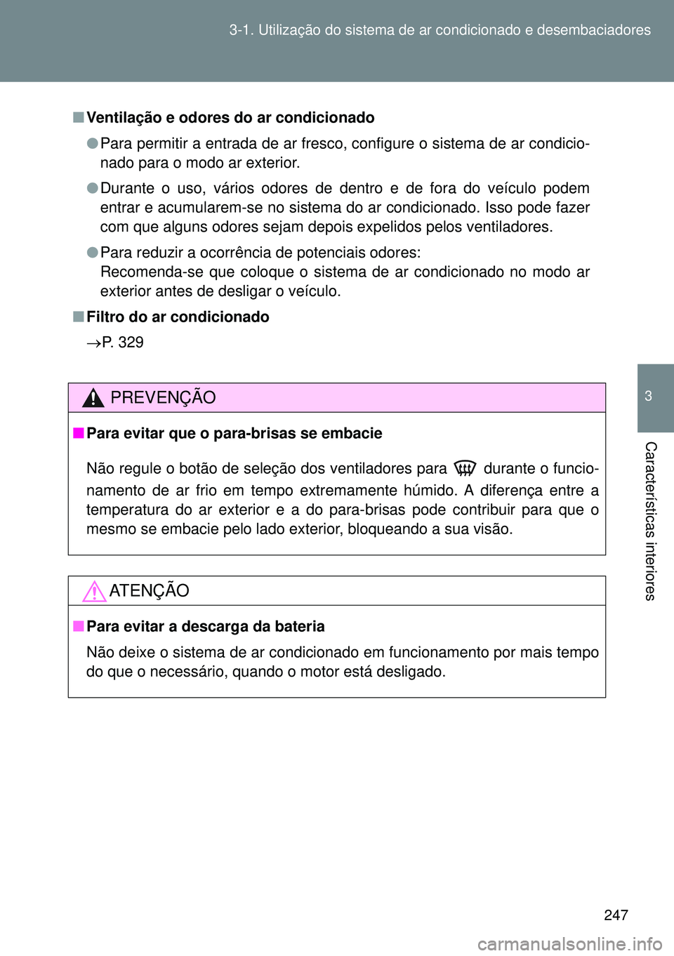 TOYOTA GT86 2016 Manual de utilização (in Portuguese) 247 3-1. Utilização do sistema de ar condicionado e desembaciadores
3
Características interiores
nVentilação e odores do ar condicionado
lPara permitir a entrada de ar fresco, configure o sistema TOYOTA GT86 2016 Manual de utilização (in Portuguese) 247 3-1. Utilização do sistema de ar condicionado e desembaciadores
3
Características interiores
nVentilação e odores do ar condicionado
lPara permitir a entrada de ar fresco, configure o sistema