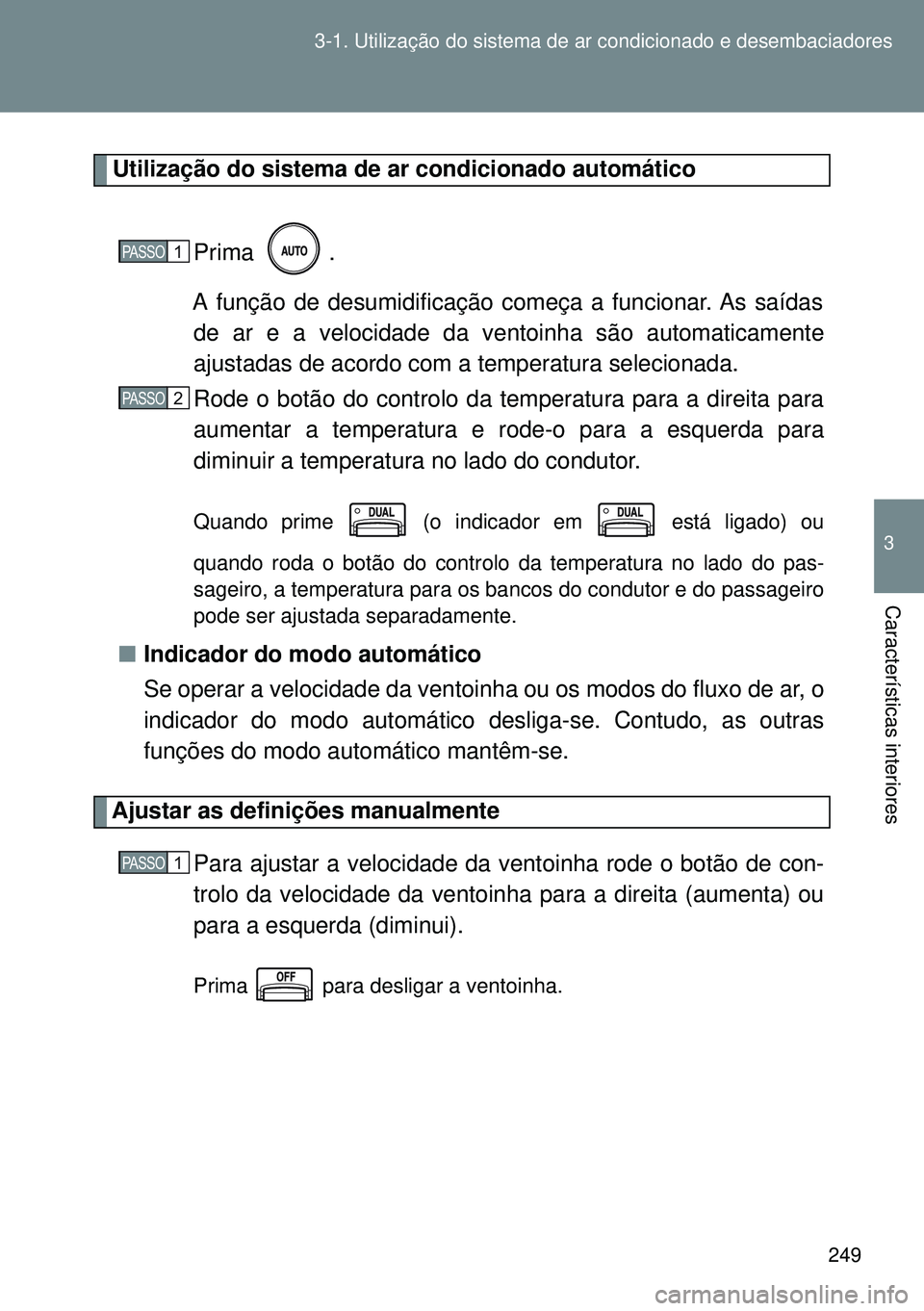 TOYOTA GT86 2016 Manual de utilização (in Portuguese) 249 3-1. Utilização do sistema de ar condicionado e desembaciadores
3
Características interiores
Utilização do sistema de ar condicionado automático
Prima .
A função de desumidificação come TOYOTA GT86 2016 Manual de utilização (in Portuguese) 249 3-1. Utilização do sistema de ar condicionado e desembaciadores
3
Características interiores
Utilização do sistema de ar condicionado automático
Prima .
A função de desumidificação come