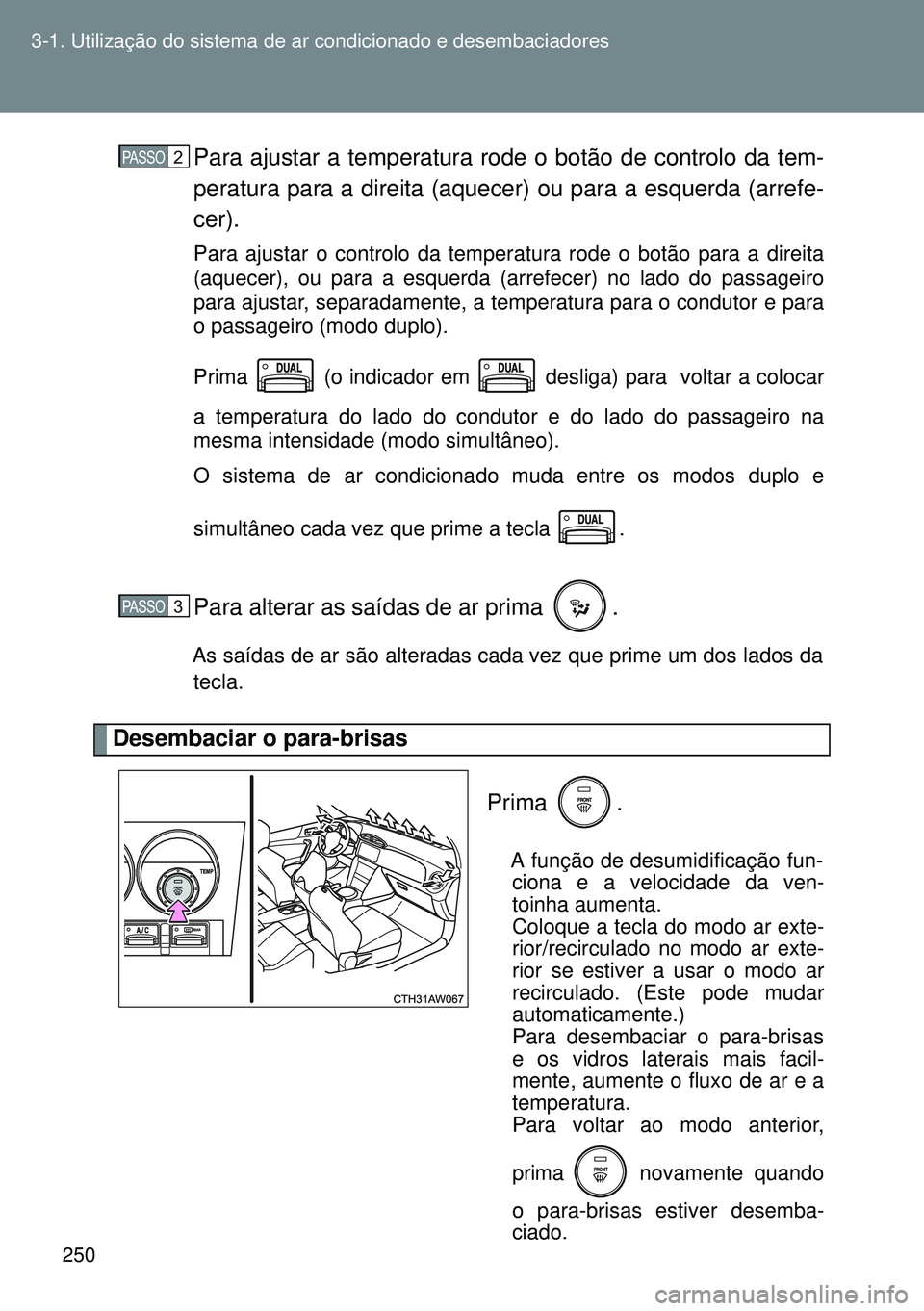 TOYOTA GT86 2016 Manual de utilização (in Portuguese) 250 3-1. Utilização do sistema de ar condicionado e desembaciadores
Para ajustar a temperatura rode o botão de controlo da tem-
peratura para a direita (aquecer) ou para a esquerda (arrefe-
cer).
P TOYOTA GT86 2016 Manual de utilização (in Portuguese) 250 3-1. Utilização do sistema de ar condicionado e desembaciadores
Para ajustar a temperatura rode o botão de controlo da tem-
peratura para a direita (aquecer) ou para a esquerda (arrefe-
cer).
P