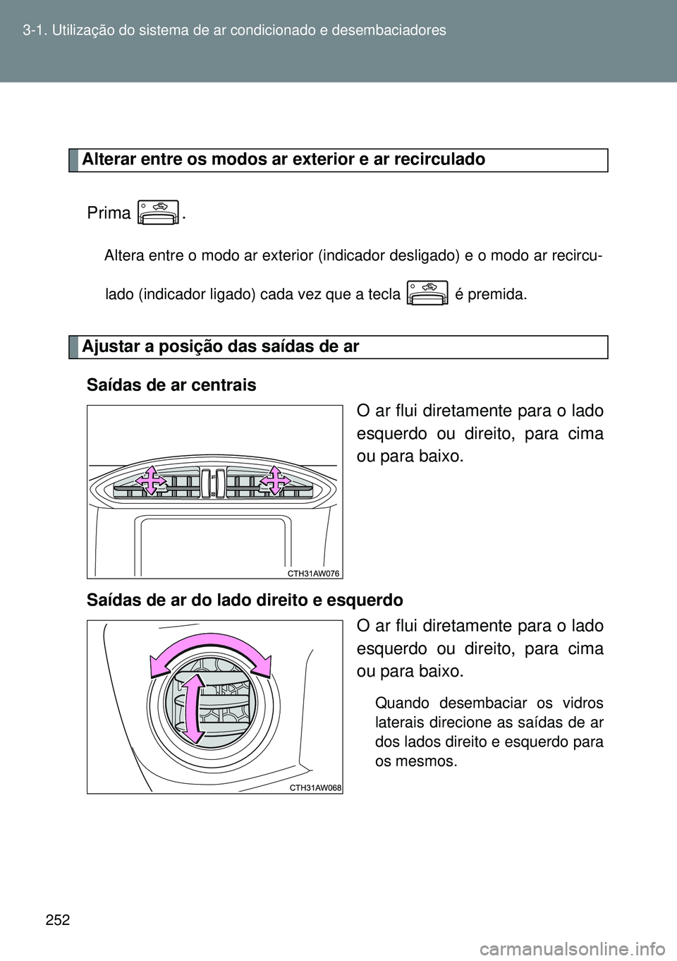 TOYOTA GT86 2016 Manual de utilização (in Portuguese) 252 3-1. Utilização do sistema de ar condicionado e desembaciadores
Alterar entre os modos ar exterior e ar recirculado
Prima .
Altera entre o modo ar exterior (indicador desligado) e o modo ar reci TOYOTA GT86 2016 Manual de utilização (in Portuguese) 252 3-1. Utilização do sistema de ar condicionado e desembaciadores
Alterar entre os modos ar exterior e ar recirculado
Prima .
Altera entre o modo ar exterior (indicador desligado) e o modo ar reci