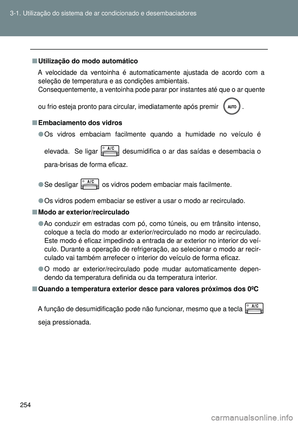 TOYOTA GT86 2016 Manual de utilização (in Portuguese) 254 3-1. Utilização do sistema de ar condicionado e desembaciadores
nUtilização do modo automático
A velocidade da ventoinha é automaticamente ajustada de acordo com a
seleção de temperatura e TOYOTA GT86 2016 Manual de utilização (in Portuguese) 254 3-1. Utilização do sistema de ar condicionado e desembaciadores
nUtilização do modo automático
A velocidade da ventoinha é automaticamente ajustada de acordo com a
seleção de temperatura e