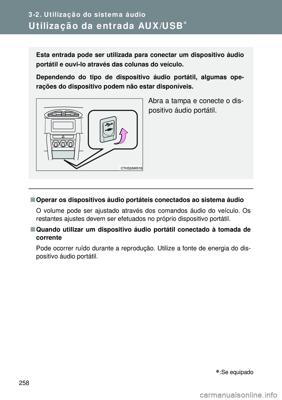 TOYOTA GT86 2016 Manual de utilização (in Portuguese) 258
3-2. Utilização do sistema áudio
Utilização da entrada AUX/USB
nOperar os dispositivos áudio portáteis conectados ao sistema áudio
O volume pode ser ajustado através dos comandos áudi TOYOTA GT86 2016 Manual de utilização (in Portuguese) 258
3-2. Utilização do sistema áudio
Utilização da entrada AUX/USB
nOperar os dispositivos áudio portáteis conectados ao sistema áudio
O volume pode ser ajustado através dos comandos áudi