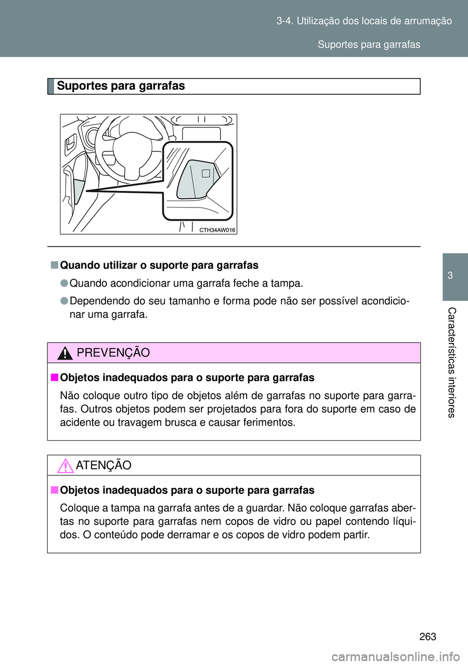 TOYOTA GT86 2016  Manual de utilização (in Portuguese) 263 3-4. Utilização dos locais de arrumação
3
Características interiores
Suportes para garrafas
nQuando utilizar o suporte para garrafas
lQuando acondicionar uma garrafa feche a tampa.
lDependend