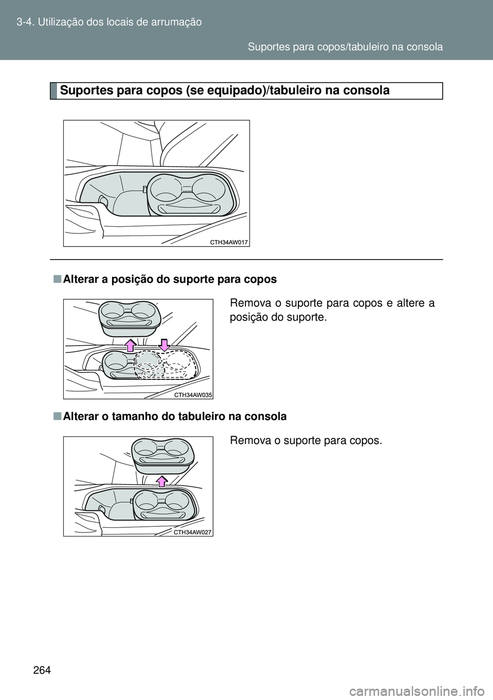 TOYOTA GT86 2016  Manual de utilização (in Portuguese) 264 3-4. Utilização dos locais de arrumação
Suportes para copos (se equipado)/tabuleiro na consola
nAlterar a posição do suporte para copos
nAlterar o tamanho do tabuleiro na consolaRemova o sup