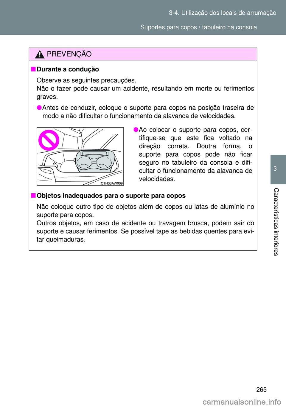 TOYOTA GT86 2016  Manual de utilização (in Portuguese) 265 3-4. Utilização dos locais de arrumação
3
Características interiores
PREVENÇÃO
nDurante a condução
Observe as seguintes precauções. 
Não o fazer pode causar um acidente, resultando em 