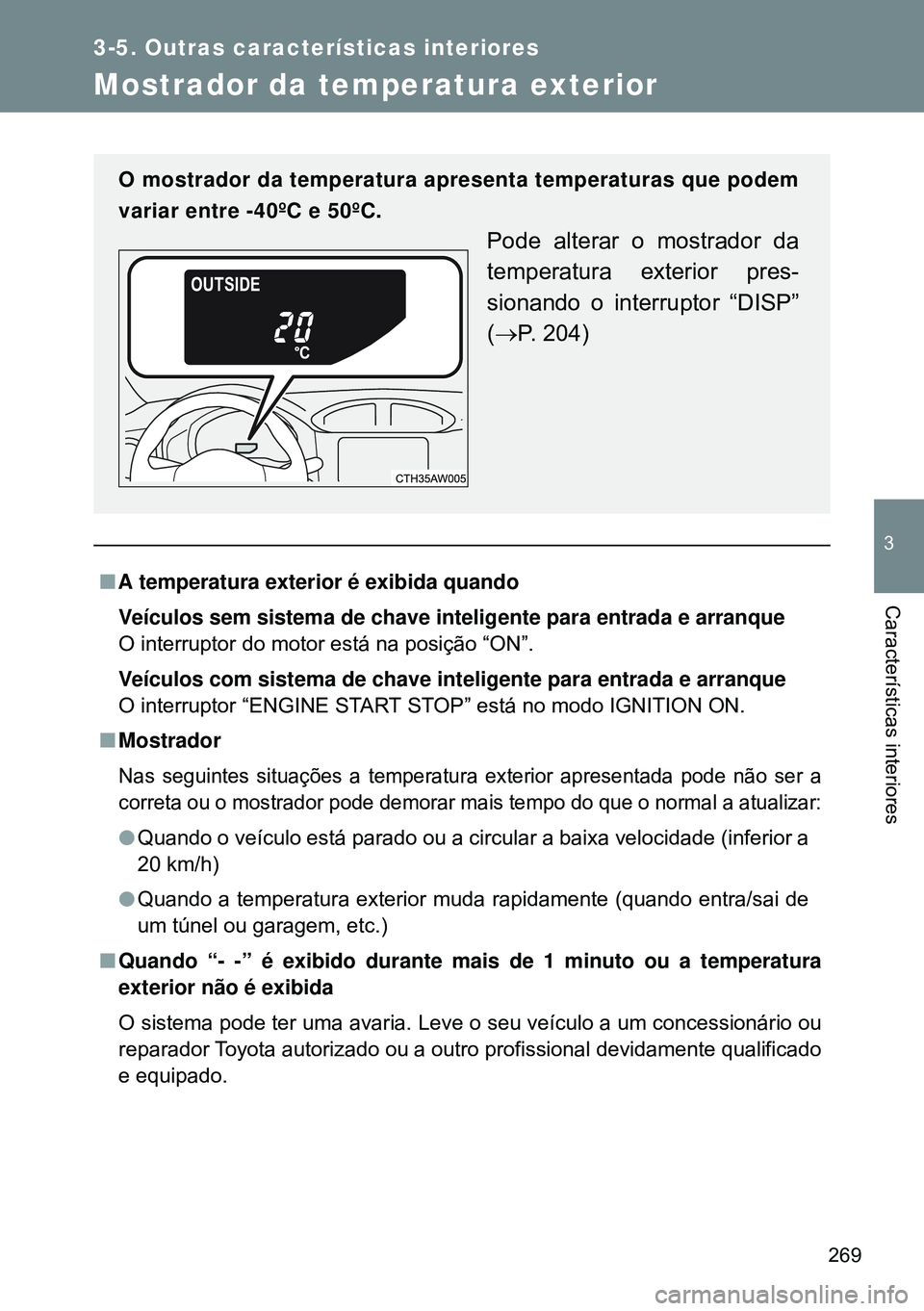TOYOTA GT86 2016 Manual de utilização (in Portuguese) 269
3-5. Outras características interiores
3
Características interiores
Mostrador da temperatura exterior
nA temperatura exterior é exibida quando
Veículos sem sistema de chave inteligente para en TOYOTA GT86 2016 Manual de utilização (in Portuguese) 269
3-5. Outras características interiores
3
Características interiores
Mostrador da temperatura exterior
nA temperatura exterior é exibida quando
Veículos sem sistema de chave inteligente para en