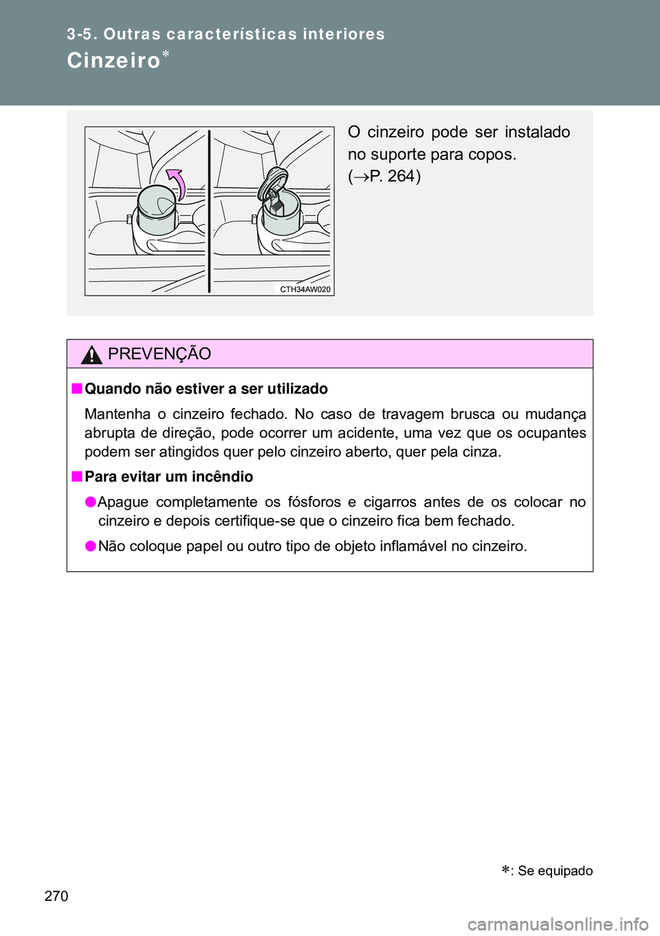 TOYOTA GT86 2016  Manual de utilização (in Portuguese) 270
3-5. Outras características interiores
Cinzeiro 
PREVENÇÃO
nQuando não estiver a ser utilizado
Mantenha o cinzeiro fechado. No caso de travagem brusca ou mudança
abrupta de direção, pode