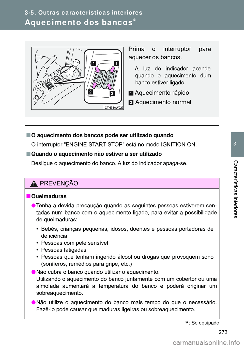 TOYOTA GT86 2016 Manual de utilização (in Portuguese) 273
3-5. Outras características interiores
3
Características interiores
Aquecimento dos bancos
nO aquecimento dos bancos pode ser utilizado quando
O interruptor “ENGINE START STOP” está no m TOYOTA GT86 2016 Manual de utilização (in Portuguese) 273
3-5. Outras características interiores
3
Características interiores
Aquecimento dos bancos
nO aquecimento dos bancos pode ser utilizado quando
O interruptor “ENGINE START STOP” está no m