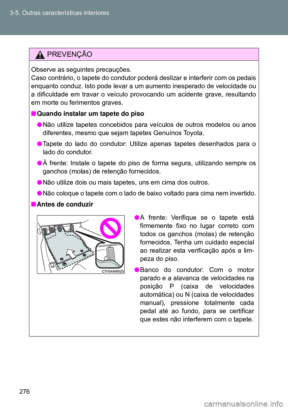 TOYOTA GT86 2016 Manual de utilização (in Portuguese) 276 3-5. Outras características interiores
PREVENÇÃO
Observe as seguintes precauções.
Caso contrário, o tapete do condutor poderá deslizar e interferir com os pedais
enquanto conduz. Isto pode TOYOTA GT86 2016 Manual de utilização (in Portuguese) 276 3-5. Outras características interiores
PREVENÇÃO
Observe as seguintes precauções.
Caso contrário, o tapete do condutor poderá deslizar e interferir com os pedais
enquanto conduz. Isto pode